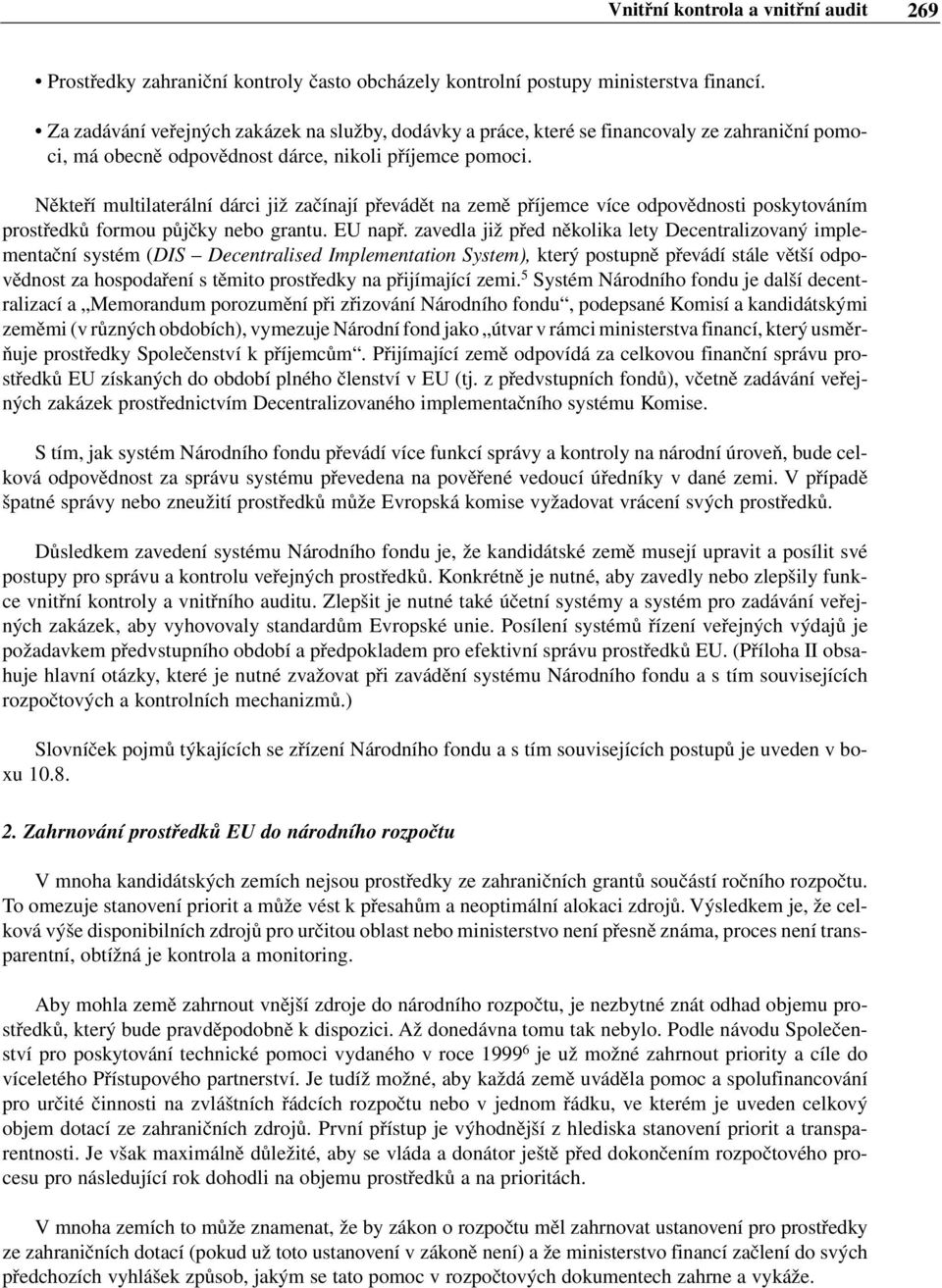 Někteří multilaterální dárci již začínají převádět na země příjemce více odpovědnosti poskytováním prostředků formou půjčky nebo grantu. EU např.