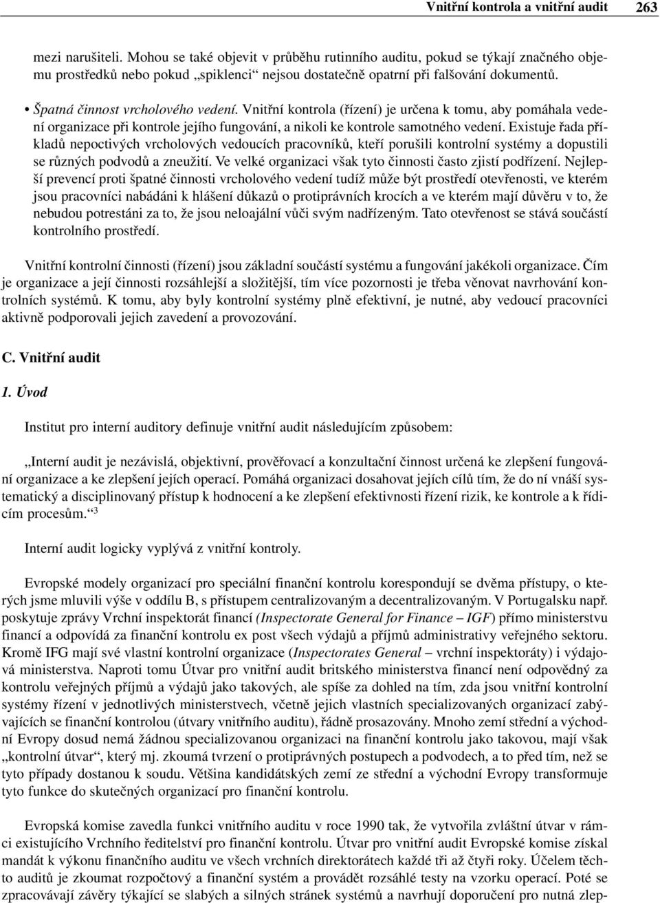 Vnitřní kontrola (řízení) je určena k tomu, aby pomáhala vedení organizace při kontrole jejího fungování, a nikoli ke kontrole samotného vedení.