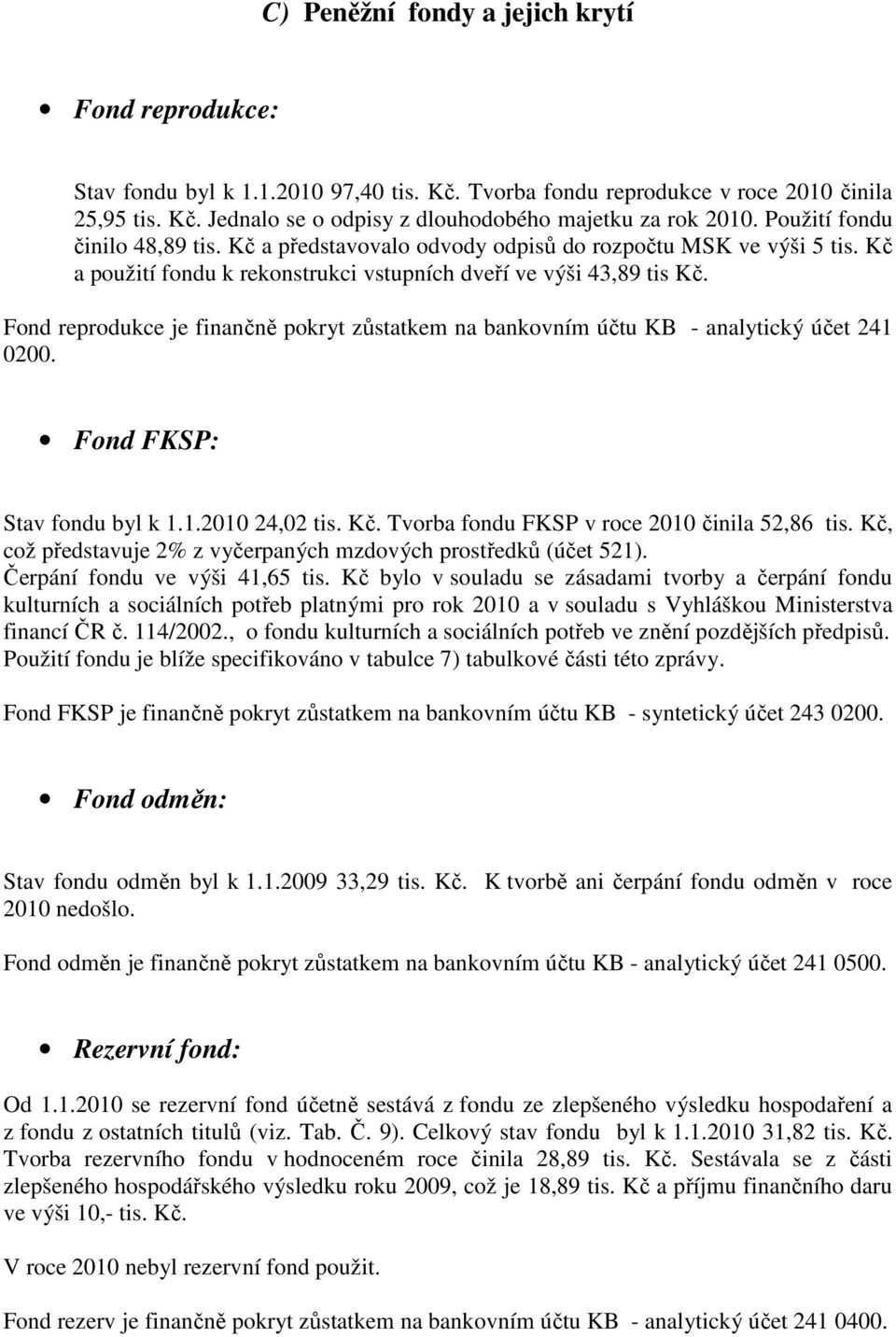 Fond reprodukce je finančně pokryt zůstatkem na bankovním účtu KB - analytický účet 241 0200. Fond FKSP: Stav fondu byl k 1.1.2010 24,02 tis. Kč. Tvorba fondu FKSP v roce 2010 činila 52,86 tis.