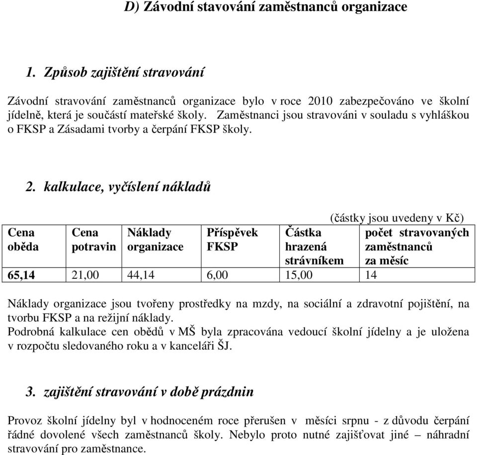 kalkulace, vyčíslení nákladů Cena potravin Náklady organizace Příspěvek FKSP (částky jsou uvedeny v Kč) Částka počet stravovaných hrazená zaměstnanců strávníkem za měsíc 65,14 21,00 44,14 6,00 15,00