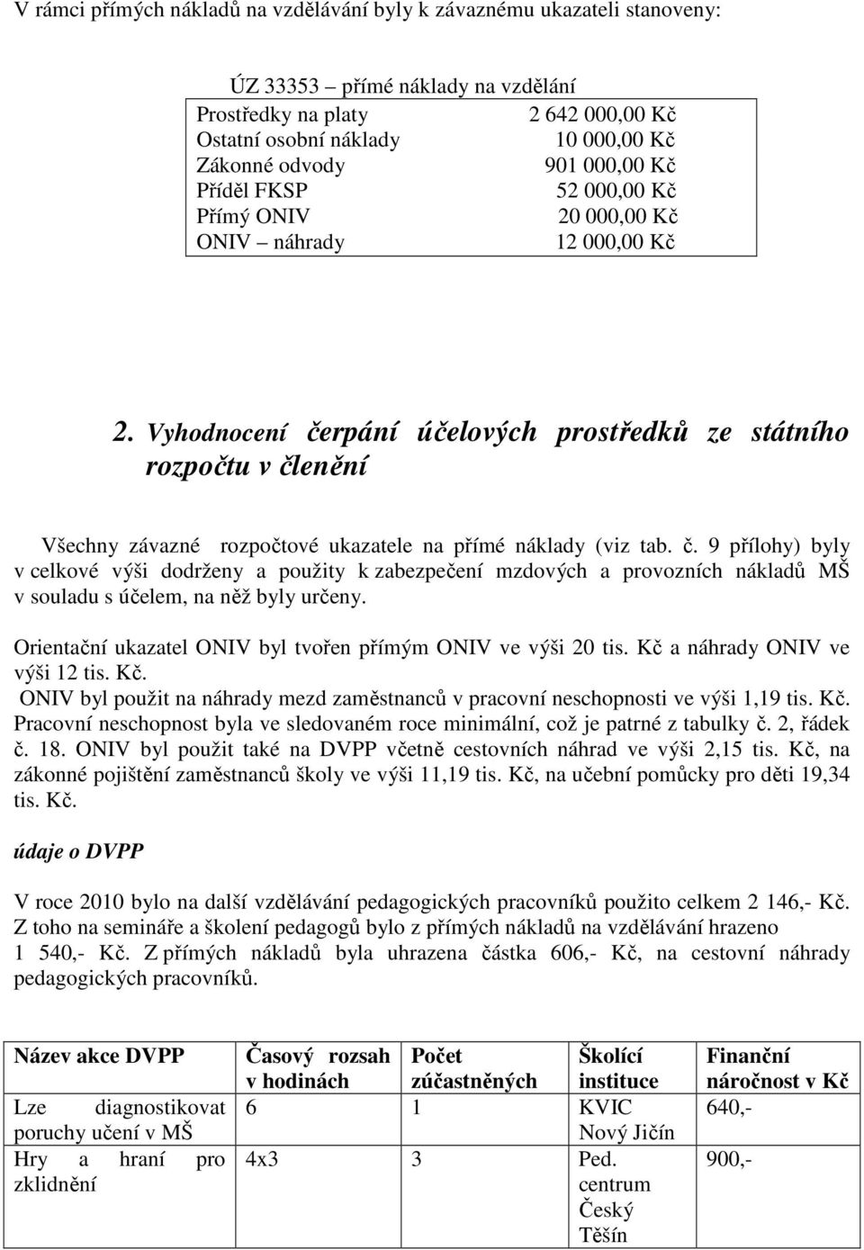 Vyhodnocení čerpání účelových prostředků ze státního rozpočtu v členění Všechny závazné rozpočtové ukazatele na přímé náklady (viz tab. č. 9 přílohy) byly v celkové výši dodrženy a použity k zabezpečení mzdových a provozních nákladů MŠ v souladu s účelem, na něž byly určeny.