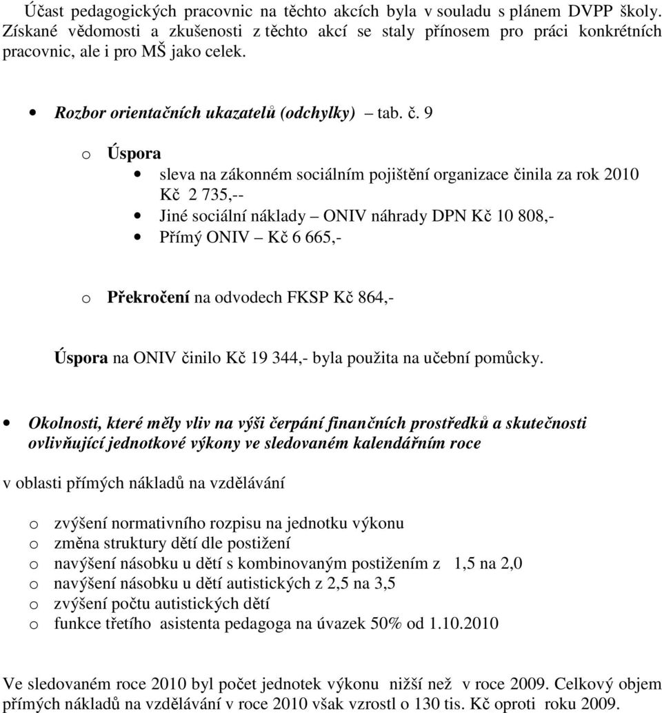 9 o Úspora sleva na zákonném sociálním pojištění organizace činila za rok 2010 Kč 2 735,-- Jiné sociální náklady ONIV náhrady DPN Kč 10 808,- Přímý ONIV Kč 6 665,- o Překročení na odvodech FKSP Kč