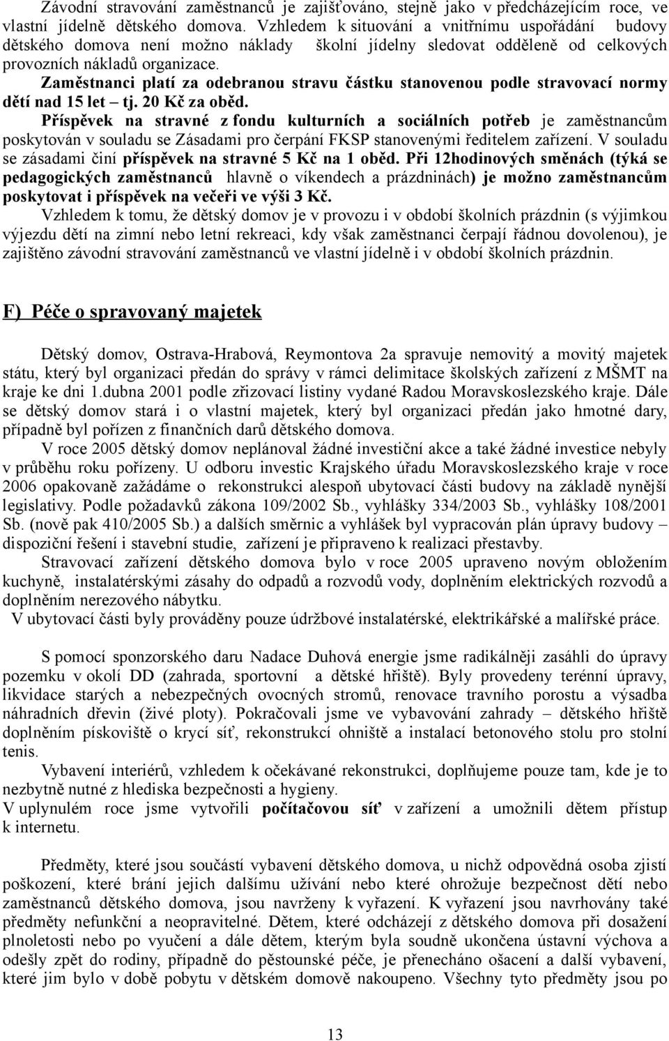 Zaměstnanci platí za odebranou stravu částku stanovenou podle stravovací normy dětí nad 15 let tj. 20 Kč za oběd.