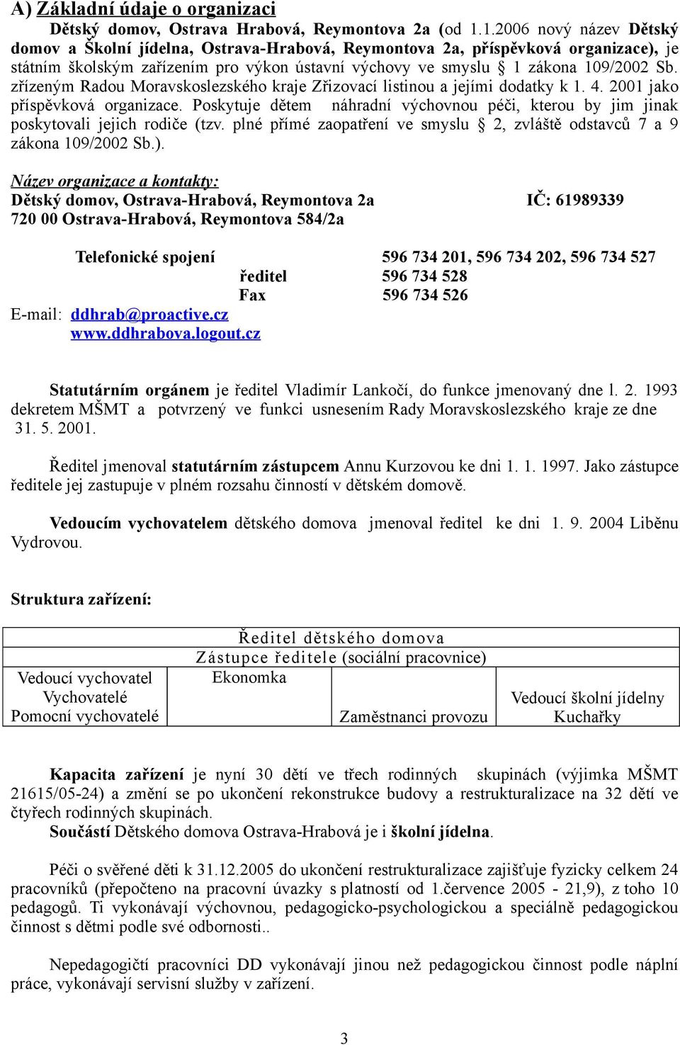 zřízeným Radou Moravskoslezského kraje Zřizovací listinou a jejími dodatky k 1. 4. 2001 jako příspěvková organizace.