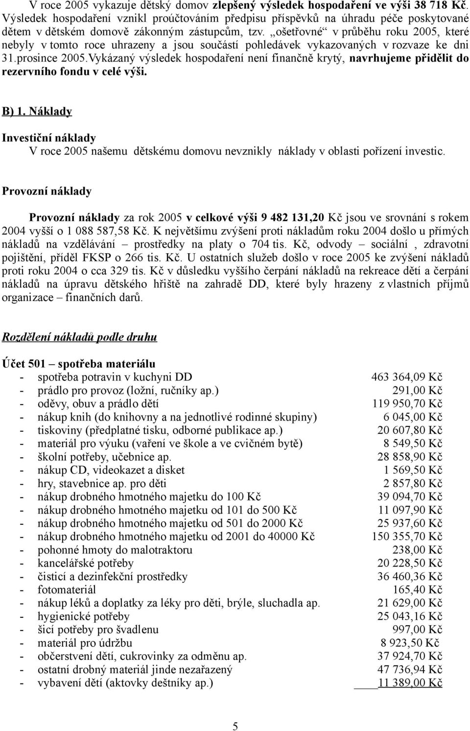 ošetřovné v průběhu roku 2005, které nebyly v tomto roce uhrazeny a jsou součástí pohledávek vykazovaných v rozvaze ke dni 31.prosince 2005.