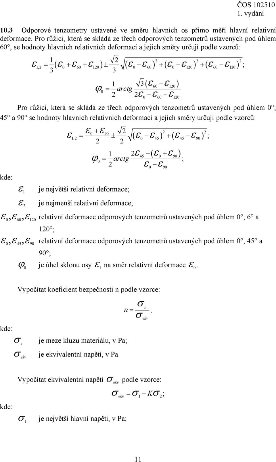 ) ( ) 2 2 2 1,2 = 0 + 60 + 120 ± 0 60 + 0 120 + 60 120 ϕ 0 1 3 = arctg 2 2 ε 60 ε120 ε ε ε ( ) 0 60 120 Pro růžici, která se skládá ze třech odporových tenzometrů ustavených pod úhlem 0 ; 45 a 90 se