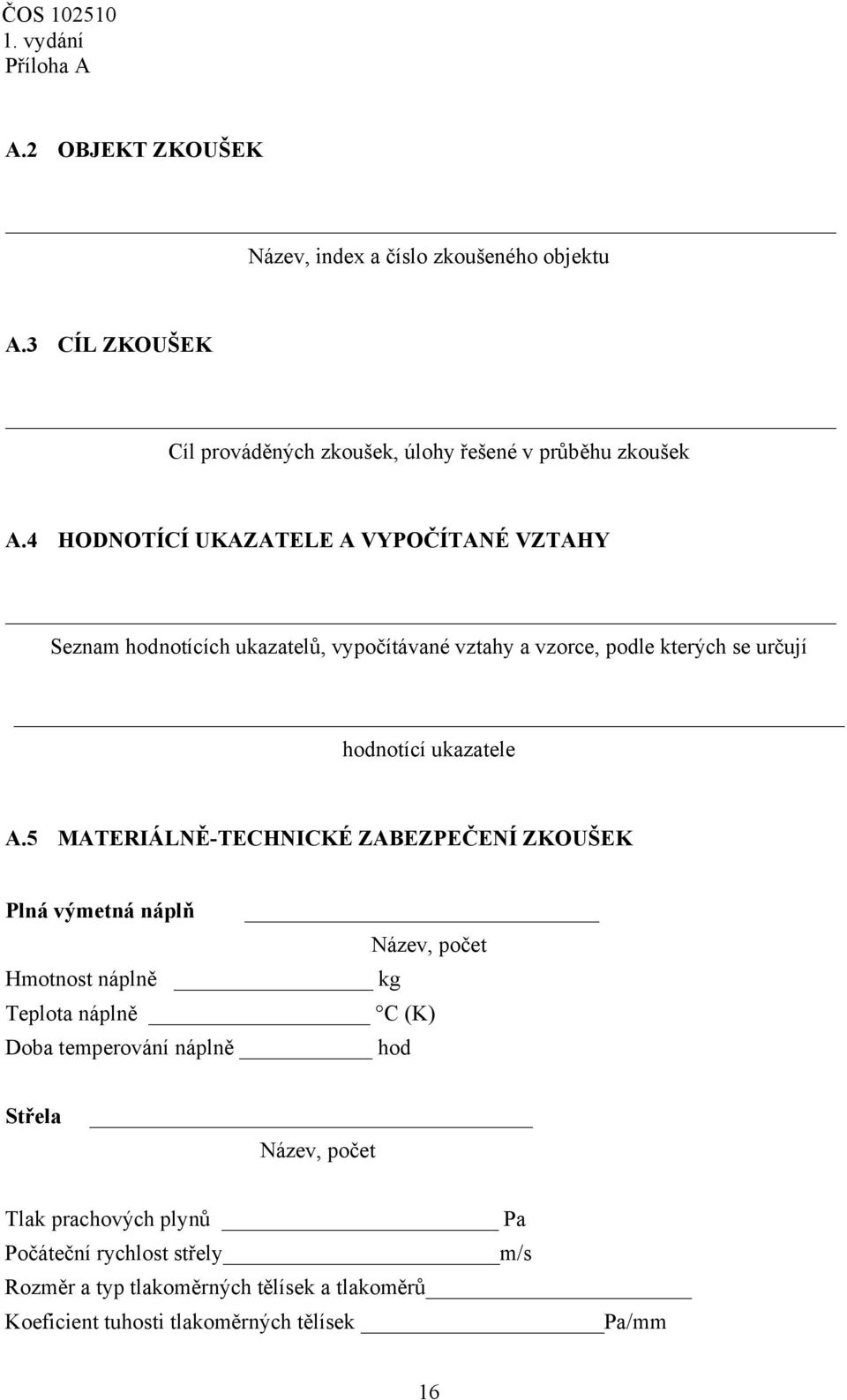 5 MATERIÁLNĚ-TECHNICKÉ ZABEZPEČENÍ ZKOUŠEK Plná výmetná náplň Název, počet Hmotnost náplně kg Teplota náplně C (K) Doba temperování náplně hod Střela