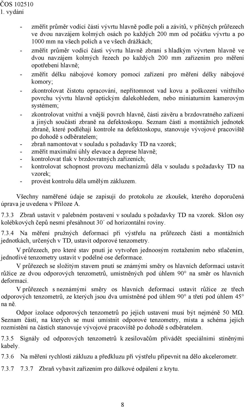 komory pomocí zařízení pro měření délky nábojové komory; - zkontrolovat čistotu opracování, nepřítomnost vad kovu a poškození vnitřního povrchu vývrtu hlavně optickým dalekohledem, nebo miniaturním