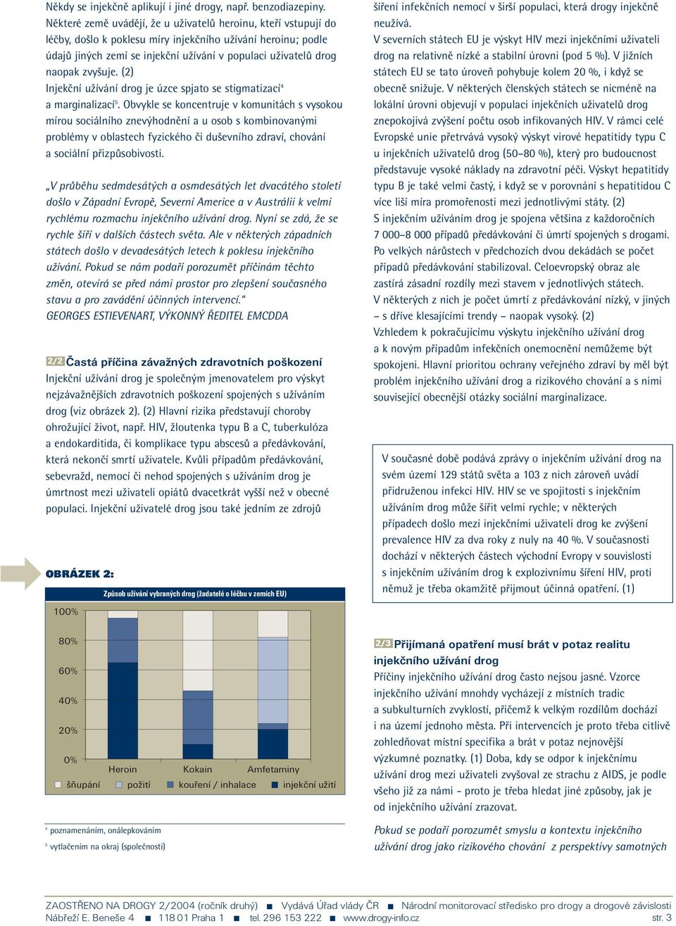 zvyšuje. (2) Injekční užívání drog je úzce spjato se stigmatizací 4 a marginalizací 5.