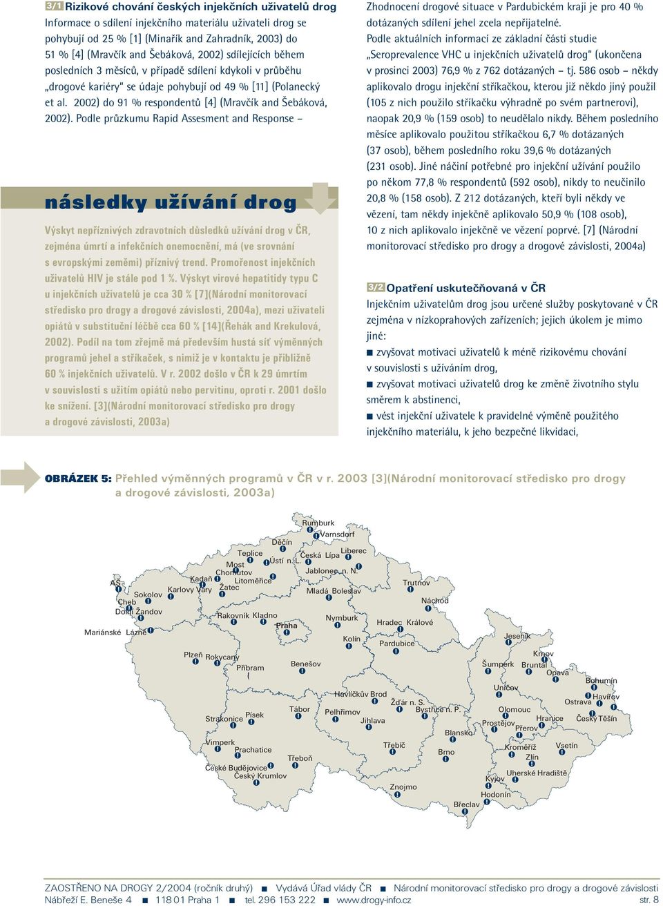 2002) do 91 % respondentů [4] (Mravčík and Šebáková, 2002).