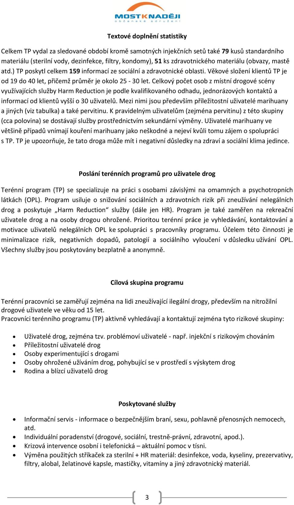 Celkový počet osob z místní drogové scény využívajících služby Harm Reduction je podle kvalifikovaného odhadu, jednorázových kontaktů a informací od klientů vyšší o 30 uživatelů.