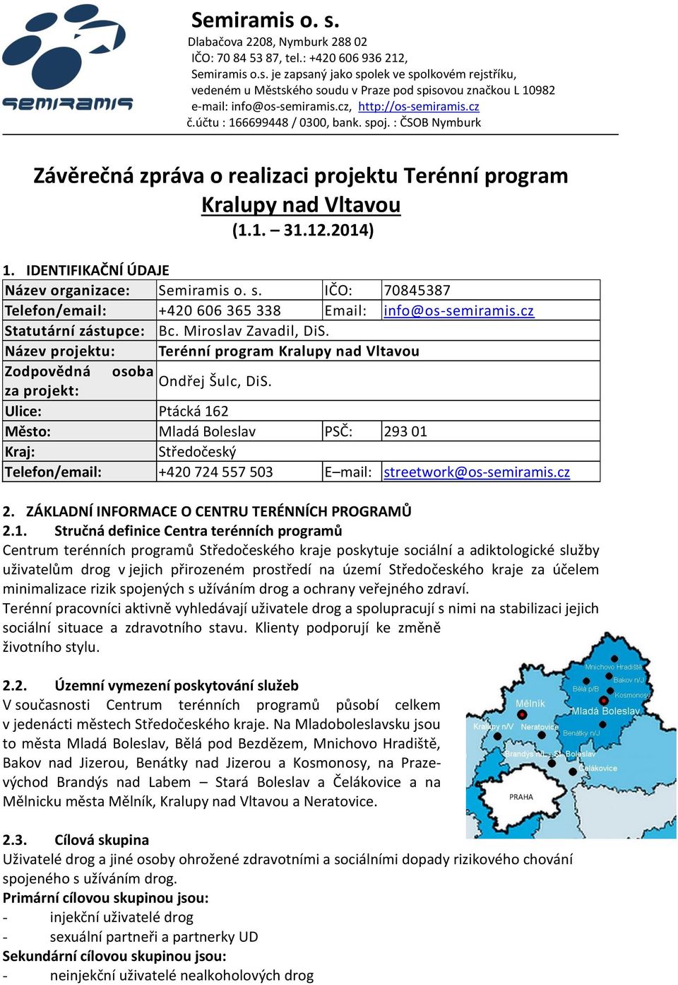 IDENTIFIKAČNÍ ÚDAJE Název organizace: Semiramis o. s. IČO: 70845387 Telefon/email: +420 606 365 338 Email: info@os-semiramis.cz Statutární zástupce: Bc. Miroslav Zavadil, DiS.