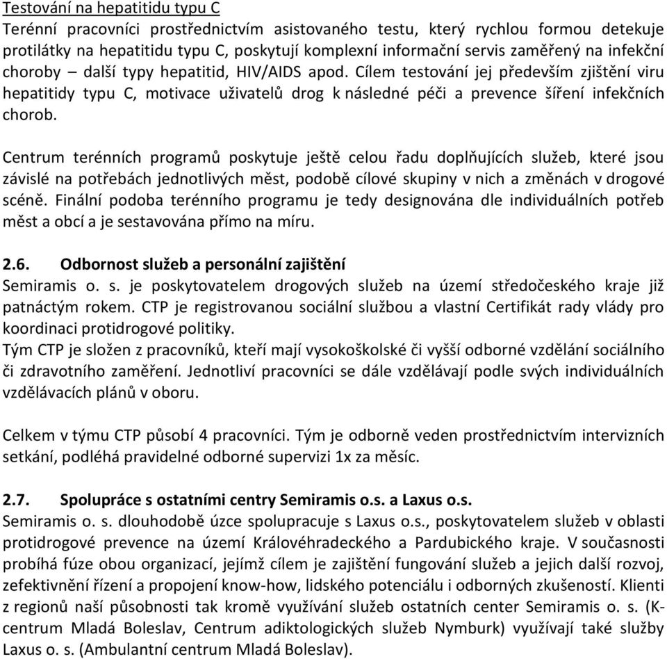 Centrum terénních programů poskytuje ještě celou řadu doplňujících služeb, které jsou závislé na potřebách jednotlivých měst, podobě cílové skupiny v nich a změnách v drogové scéně.