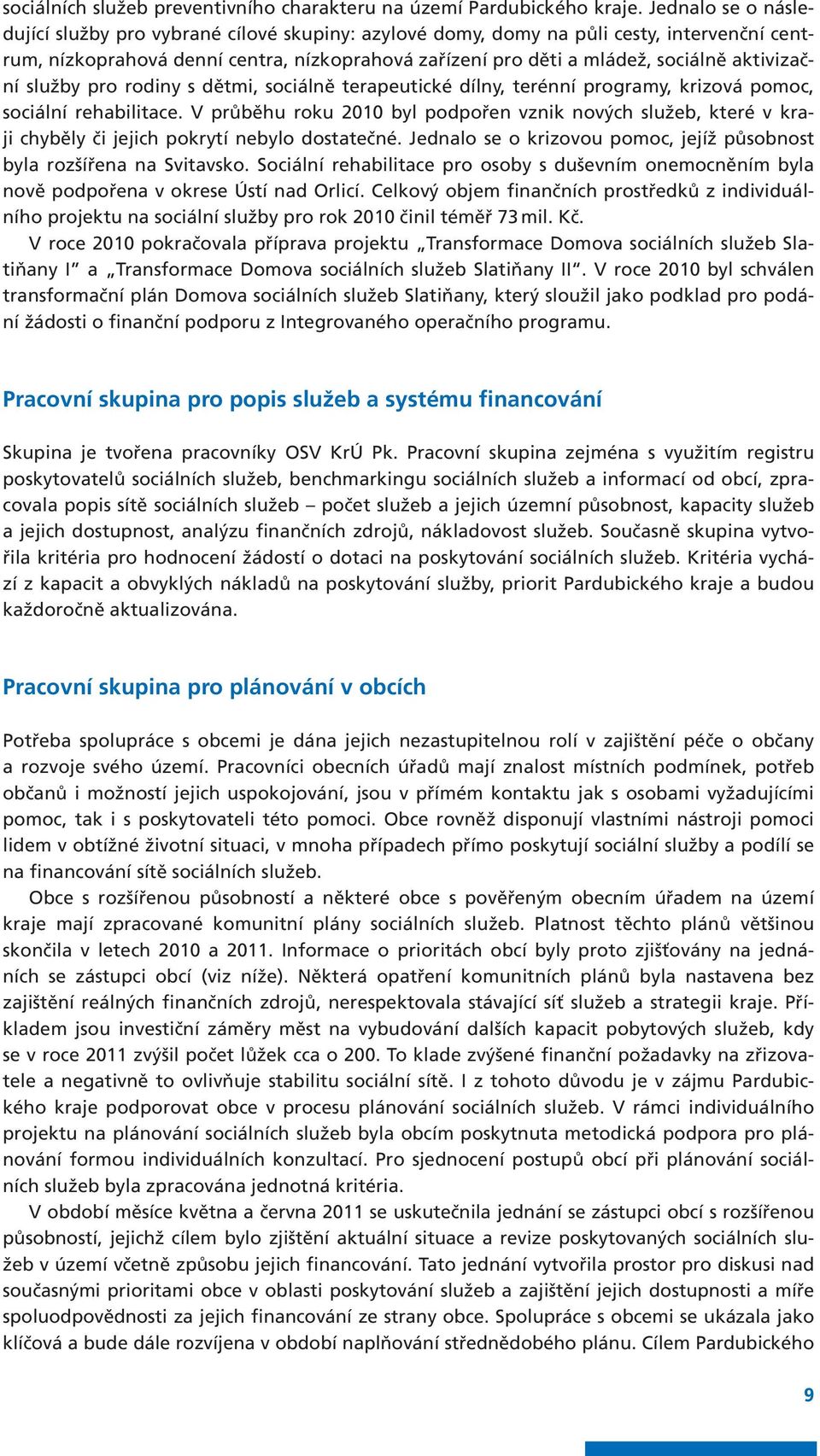 aktivizační služby pro rodiny s dětmi, sociálně terapeutické dílny, terénní programy, krizová pomoc, sociální rehabilitace.