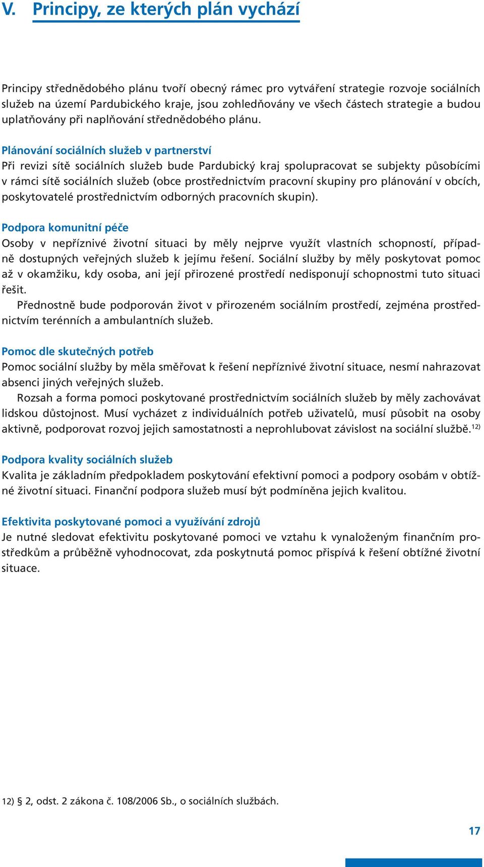 Plánování sociálních služeb v partnerství Při revizi sítě sociálních služeb bude Pardubický kraj spolupracovat se subjekty působícími v rámci sítě sociálních služeb (obce prostřednictvím pracovní