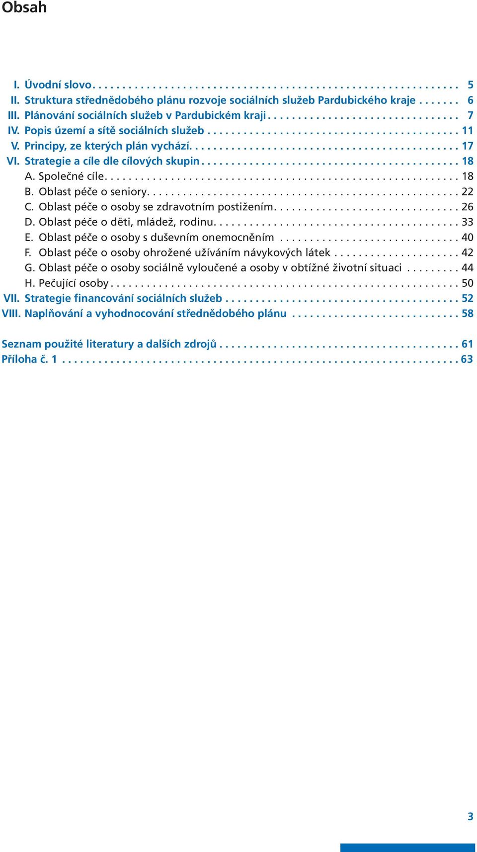 Oblast péče o osoby se zdravotním postižením... 26 D. Oblast péče o děti, mládež, rodinu... 33 E. Oblast péče o osoby s duševním onemocněním... 40 F.