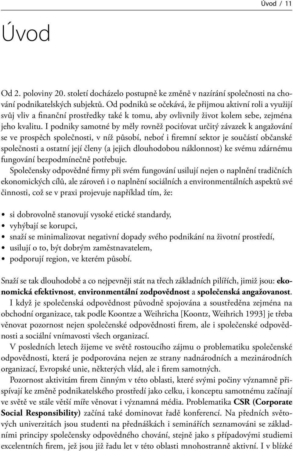 I podniky samotné by měly rovněž pociťovat určitý závazek k angažování se ve prospěch společnosti, v níž působí, neboť i firemní sektor je součástí občanské společnosti a ostatní její členy (a jejich