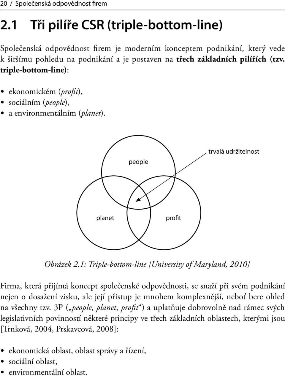 triple-bottom-line): ekonomickém (profit), sociálním (people), a environmentálním (planet). people trvalá udržitelnost planet profit Obrázek 2.