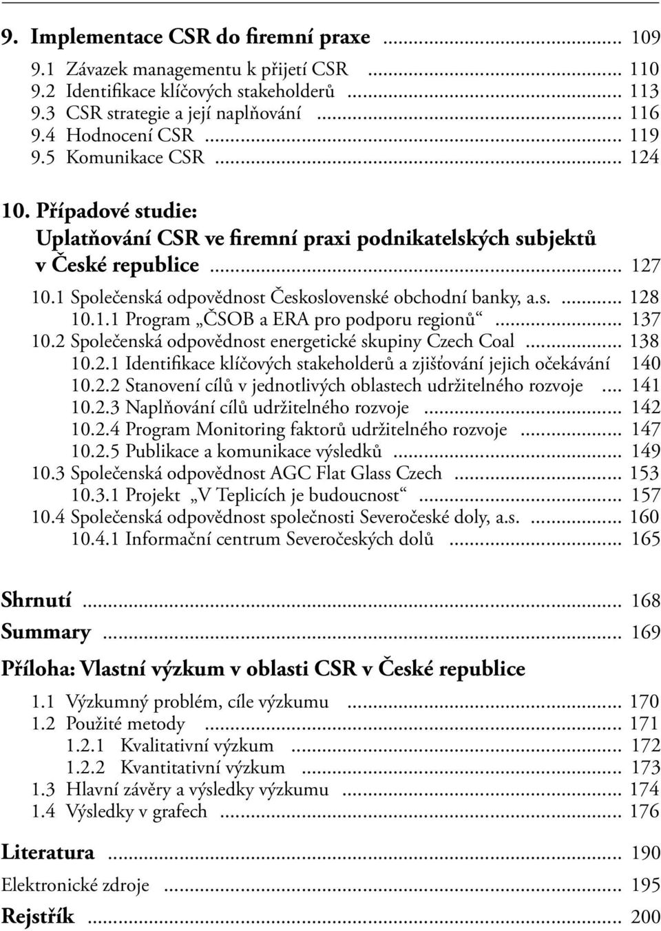 s.... 128 10.1.1 Program ČSOB a ERA pro podporu regionů... 137 10.2 Společenská odpovědnost energetické skupiny Czech Coal... 138 10.2.1 Identifikace klíčových stakeholderů a zjišťování jejich očekávání.