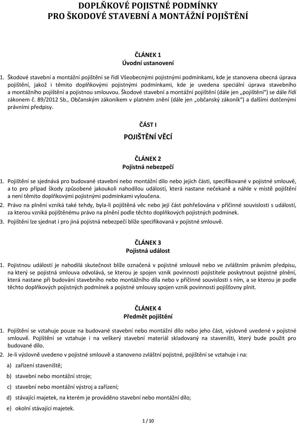 úprava stavebního a montážního pojištění a pojistnou smlouvou. Škodové stavební a montážní pojištění (dále jen pojištění ) se dále řídí zákonem č. 89/2012 Sb.