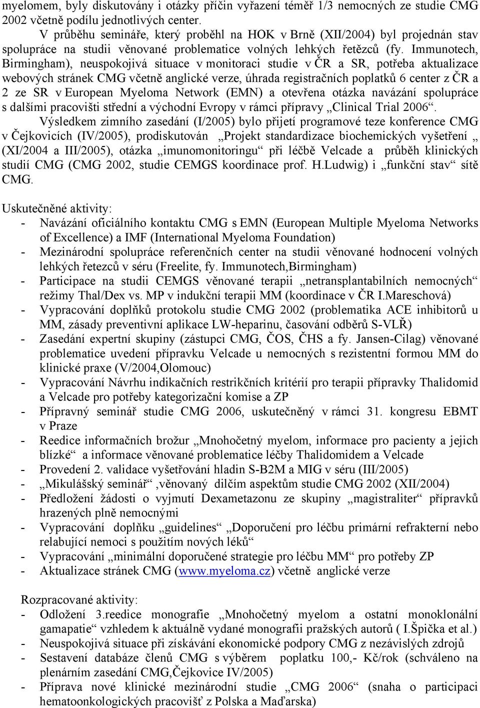 Immunotech, Birmingham), neuspokojivá situace v monitoraci studie v ČR a SR, potřeba aktualizace webových stránek CMG včetně anglické verze, úhrada registračních poplatků 6 center z ČR a 2 ze SR v