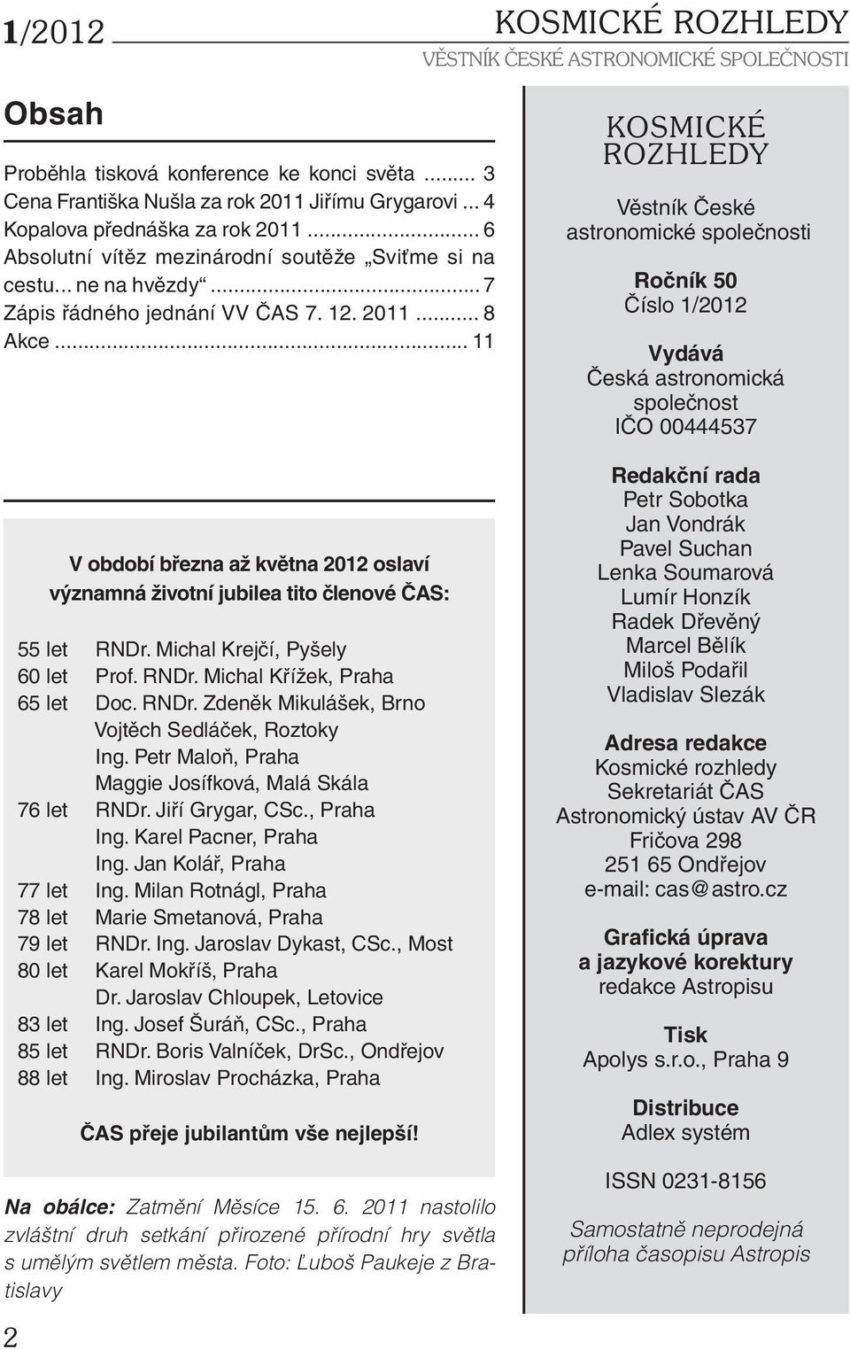 .. 11 V období března až května 2012 oslaví významná životní jubilea tito členové ČAS: 55 let RNDr. Michal Krejčí, Pyšely 60 let Prof. RNDr. Michal Křížek, Praha 65 let Doc. RNDr. Zdeněk Mikulášek, Brno Vojtěch Sedláček, Roztoky Ing.