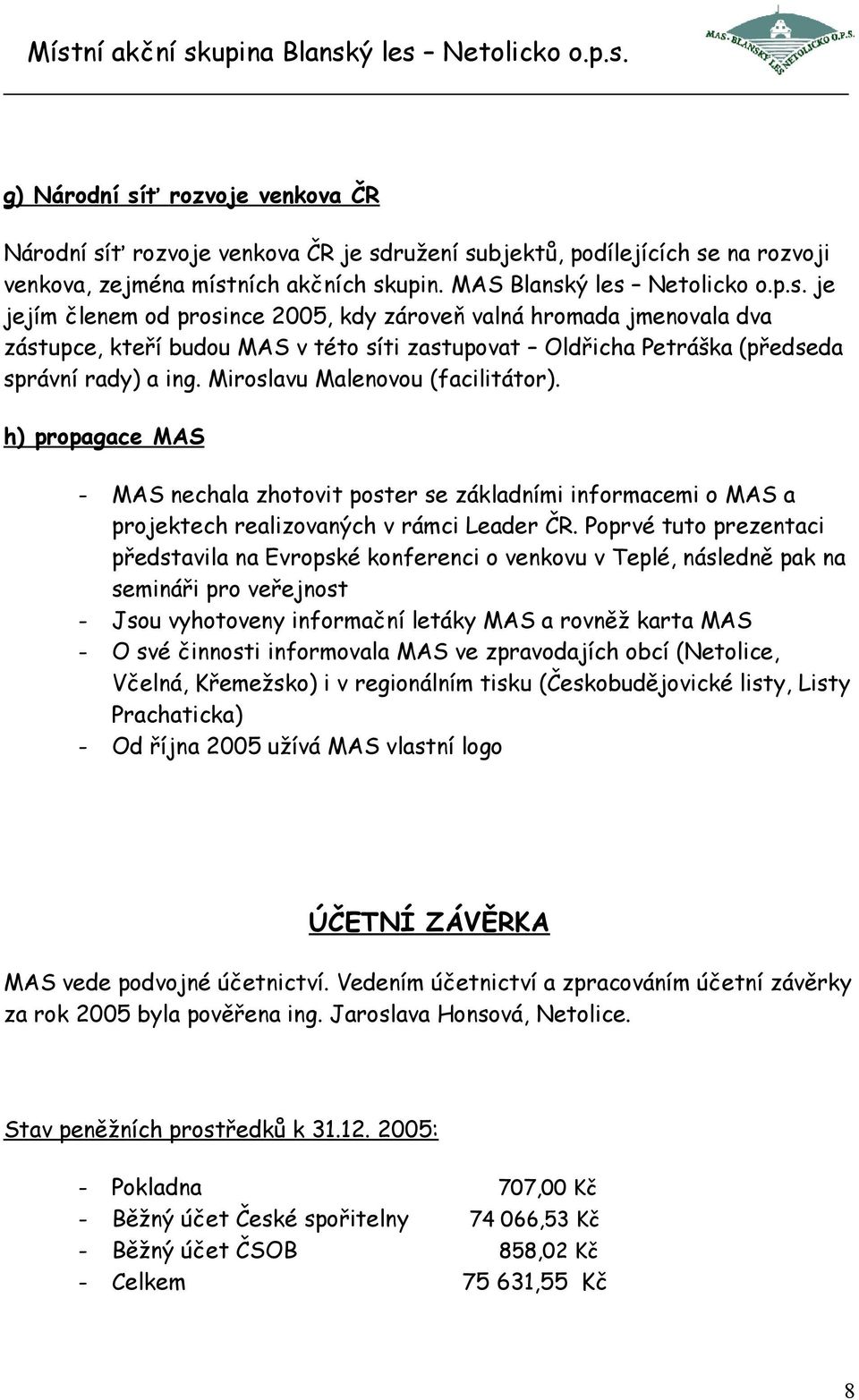 Poprvé tuto prezentaci představila na Evropské konferenci o venkovu v Teplé, následně pak na semináři pro veřejnost - Jsou vyhotoveny informační letáky MAS a rovněž karta MAS - O své činnosti