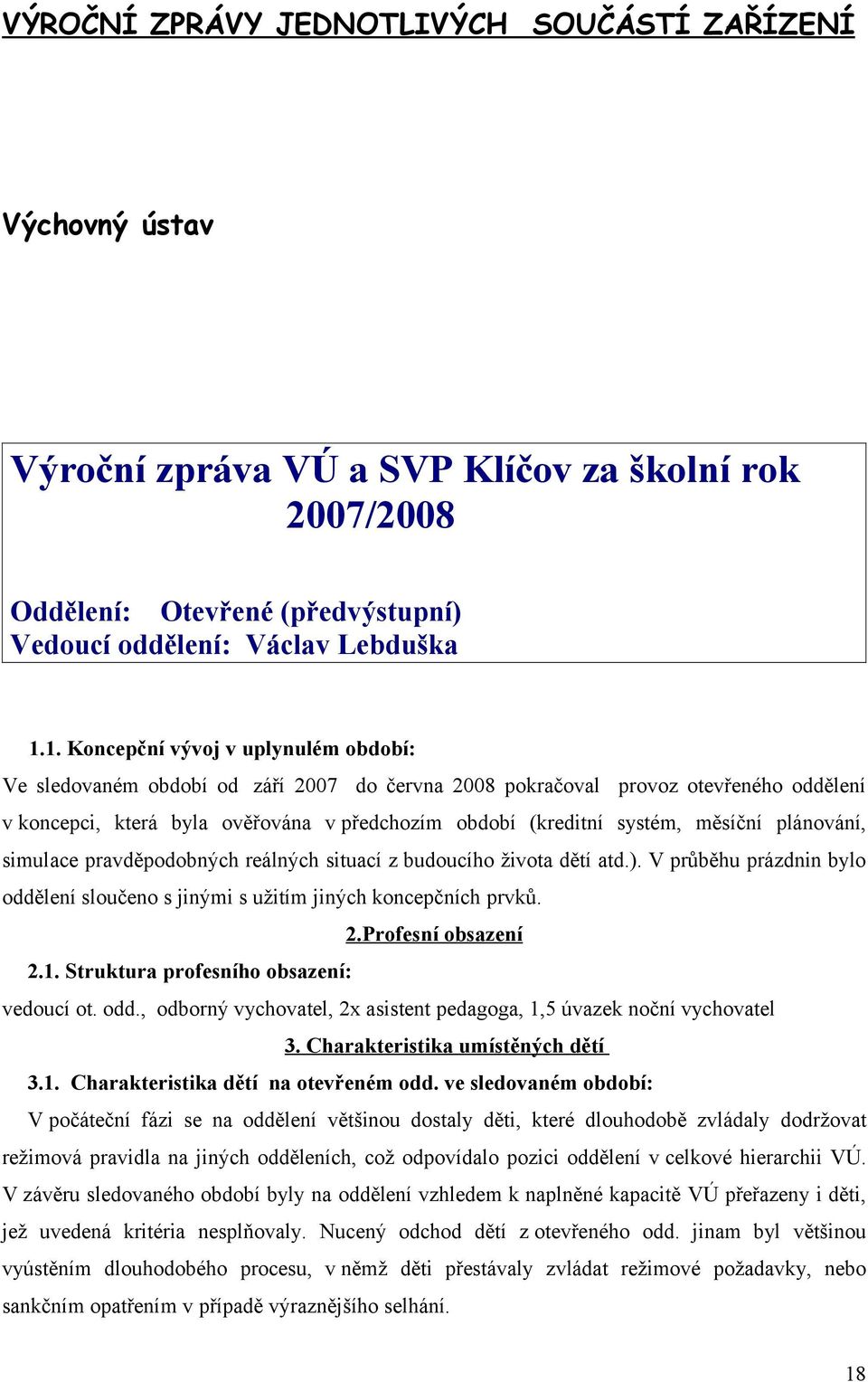 měsíční plánování, simulace pravděpodobných reálných situací z budoucího života dětí atd.). V průběhu prázdnin bylo oddělení sloučeno s jinými s užitím jiných koncepčních prvků. 2.Profesní obsazení 2.