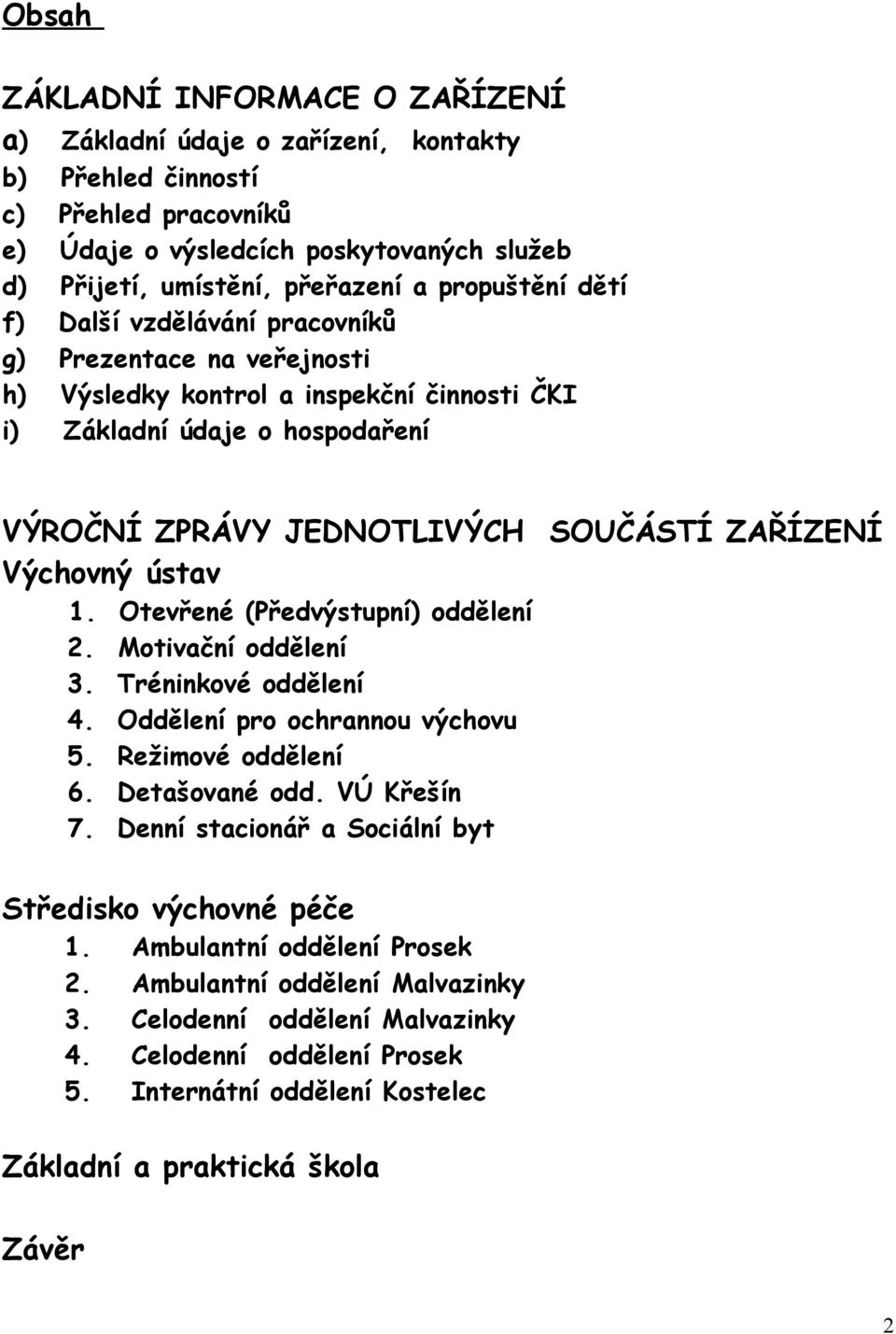 Výchovný ústav 1. Otevřené (Předvýstupní) oddělení 2. Motivační oddělení 3. Tréninkové oddělení 4. Oddělení pro ochrannou výchovu 5. Režimové oddělení 6. Detašované odd. VÚ Křešín 7.