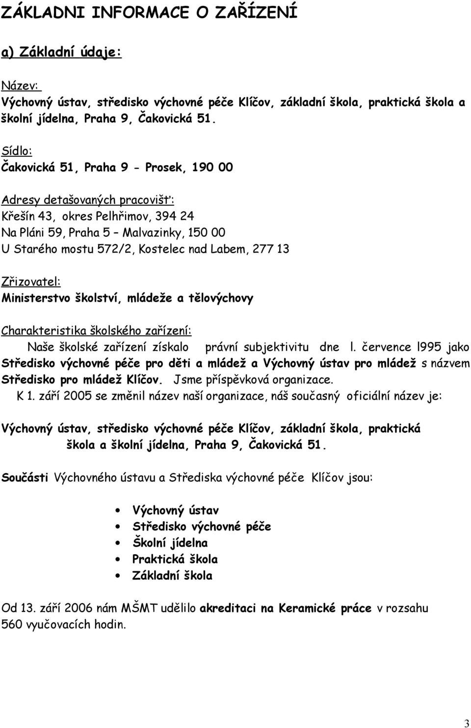 13 Zřizovatel: Ministerstvo školství, mládeže a tělovýchovy Charakteristika školského zařízení: Naše školské zařízení získalo právní subjektivitu dne l.