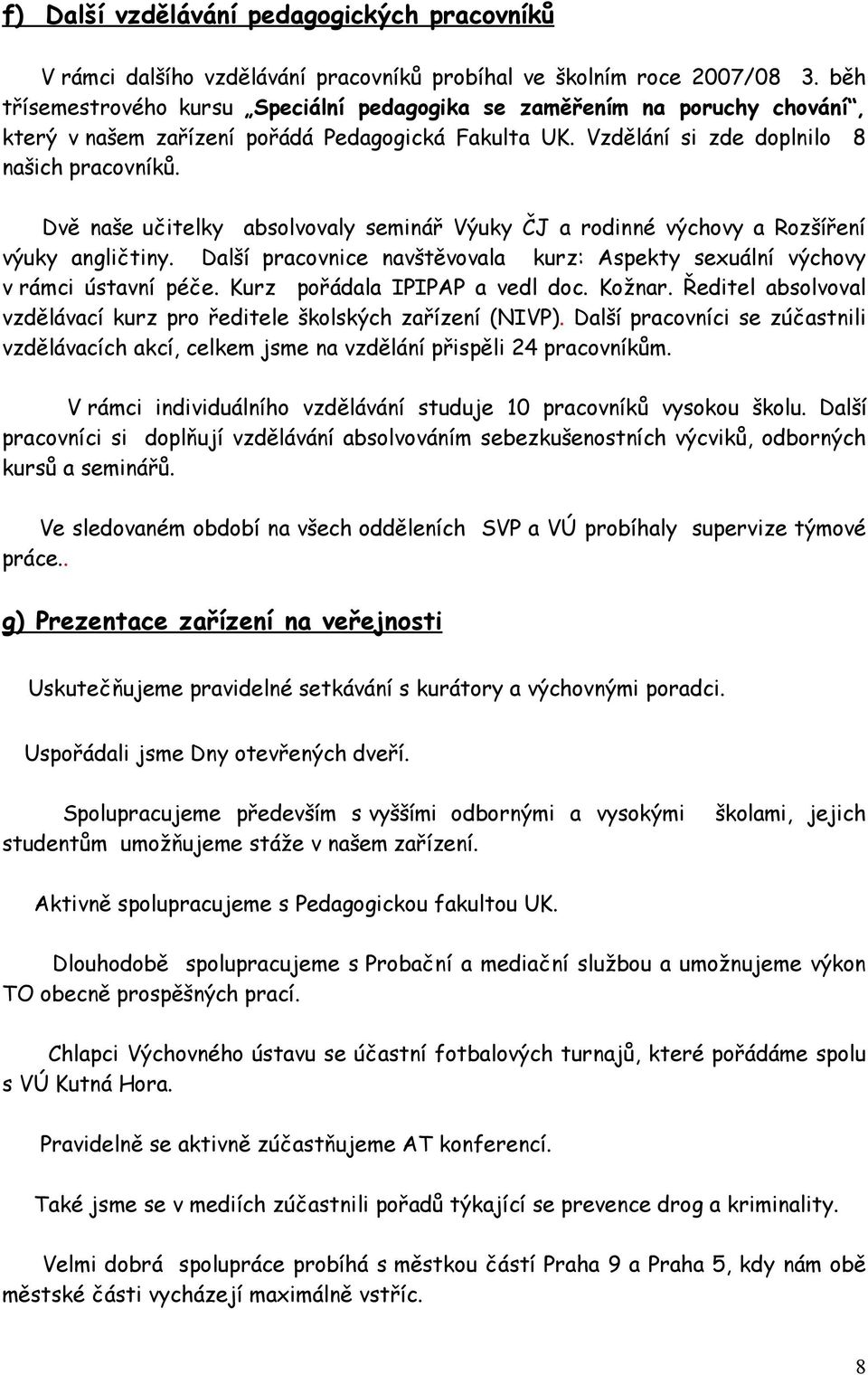 Dvě naše učitelky absolvovaly seminář Výuky ČJ a rodinné výchovy a Rozšíření výuky angličtiny. Další pracovnice navštěvovala kurz: Aspekty sexuální výchovy v rámci ústavní péče.