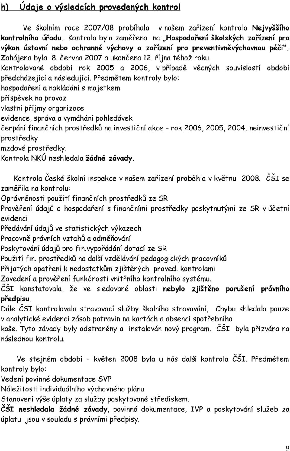 Kontrolované období rok 2005 a 2006, v případě věcných souvislostí období předcházející a následující.