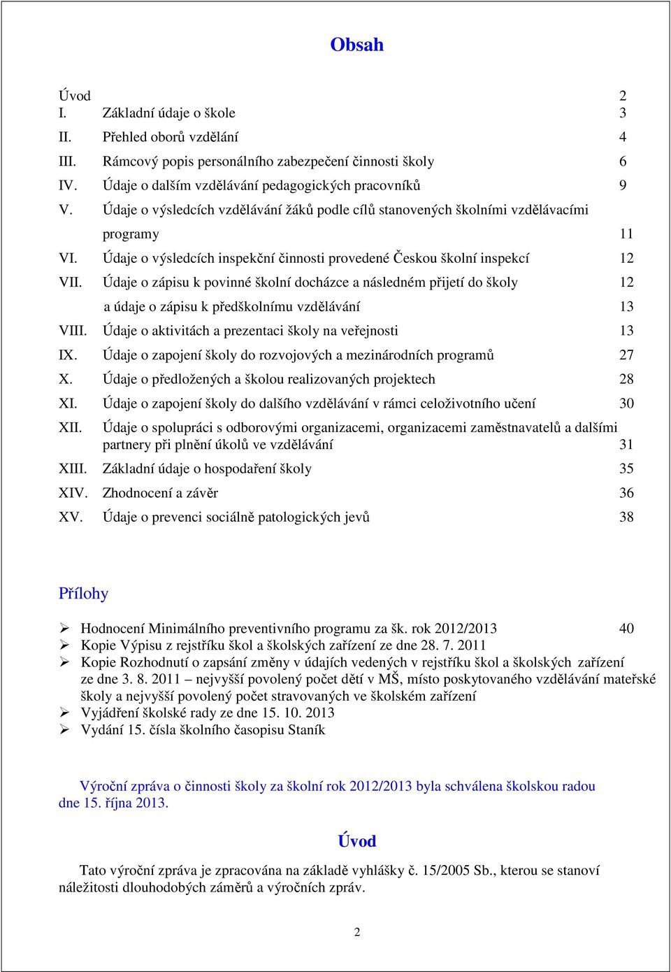 Údaje o zápisu k povinné školní docházce a následném přijetí do školy 12 a údaje o zápisu k předškolnímu vzdělávání 13 VIII. Údaje o aktivitách a prezentaci školy na veřejnosti 13 IX.