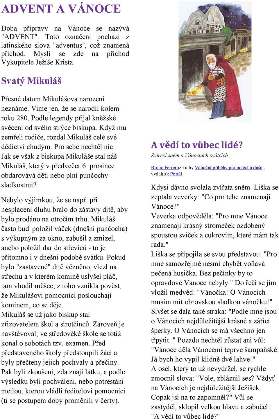 Když mu zemřeli rodiče, rozdal Mikuláš celé své dědictví chudým. Pro sebe nechtěl nic. Jak se však z biskupa Mikuláše stal náš Mikuláš, který v předvečer 6.