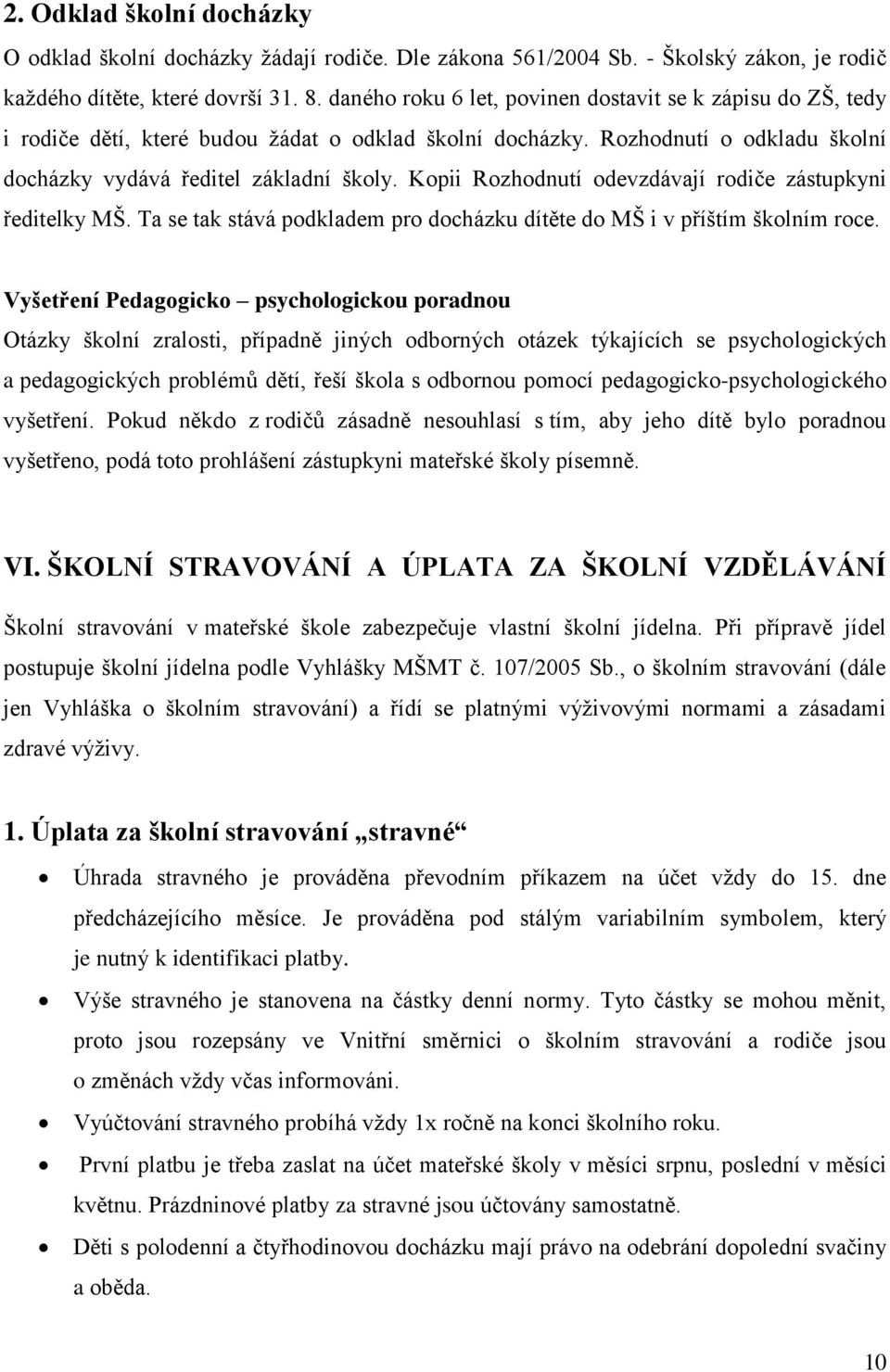 Kopii Rozhodnutí odevzdávají rodiče zástupkyni ředitelky MŠ. Ta se tak stává podkladem pro docházku dítěte do MŠ i v příštím školním roce.