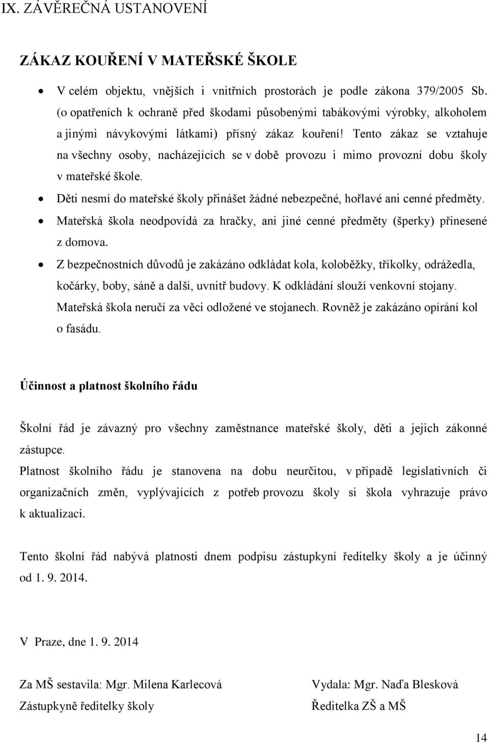 Tento zákaz se vztahuje na všechny osoby, nacházejících se v době provozu i mimo provozní dobu školy v mateřské škole.