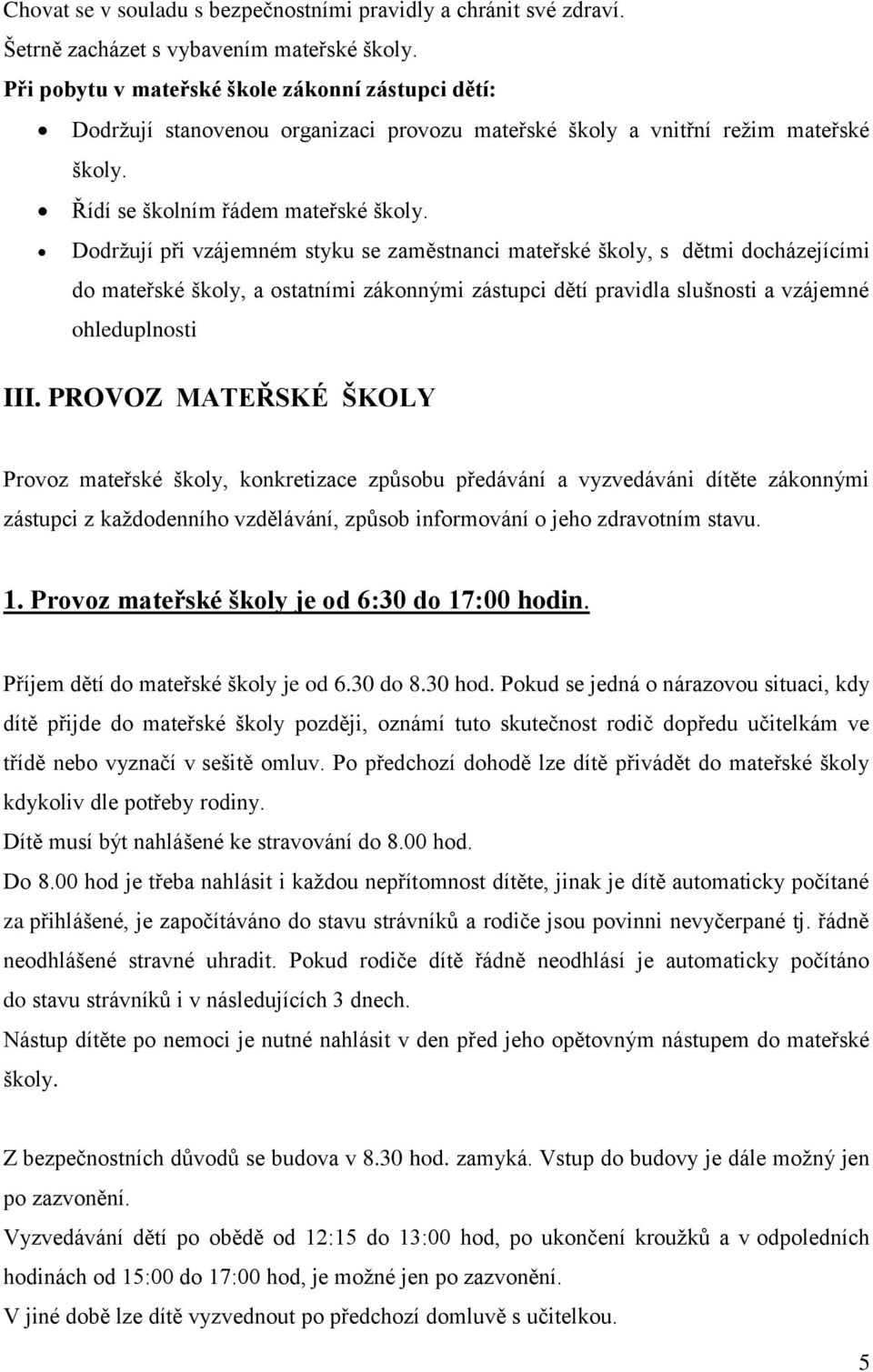 Dodržují při vzájemném styku se zaměstnanci mateřské školy, s dětmi docházejícími do mateřské školy, a ostatními zákonnými zástupci dětí pravidla slušnosti a vzájemné ohleduplnosti III.