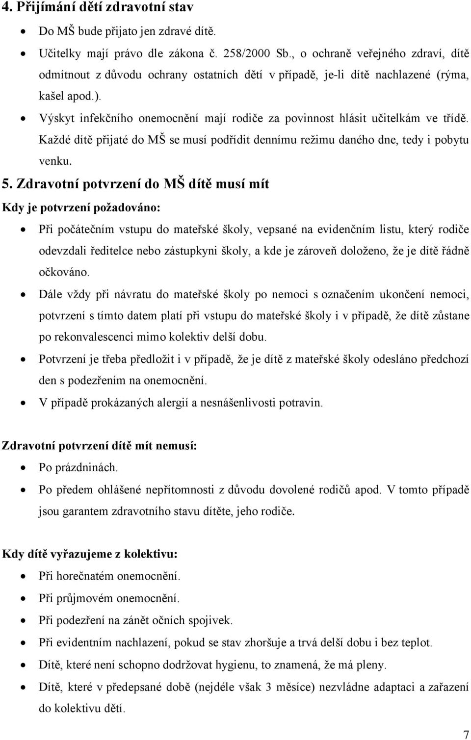 Výskyt infekčního onemocnění mají rodiče za povinnost hlásit učitelkám ve třídě. Každé dítě přijaté do MŠ se musí podřídit dennímu režimu daného dne, tedy i pobytu venku. 5.