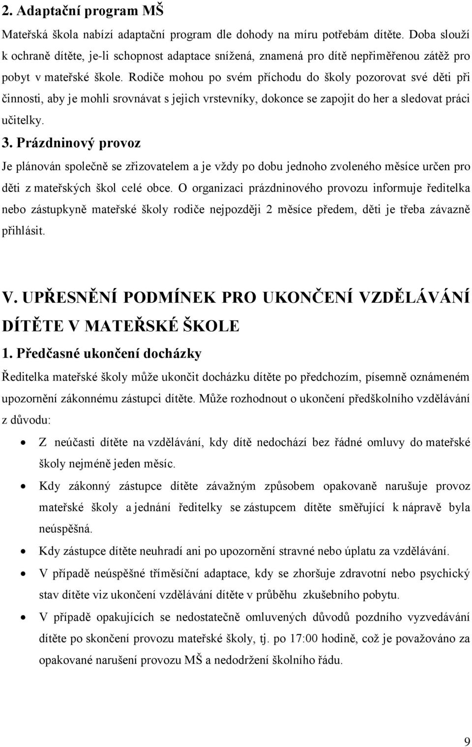 Rodiče mohou po svém příchodu do školy pozorovat své děti při činnosti, aby je mohli srovnávat s jejich vrstevníky, dokonce se zapojit do her a sledovat práci učitelky. 3.