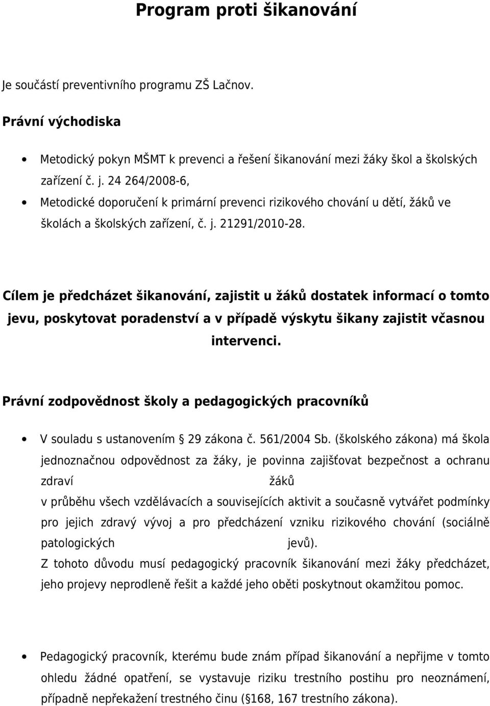 Cílem je předcházet šikanování, zajistit u žáků dostatek informací o tomto jevu, poskytovat poradenství a v případě výskytu šikany zajistit včasnou intervenci.