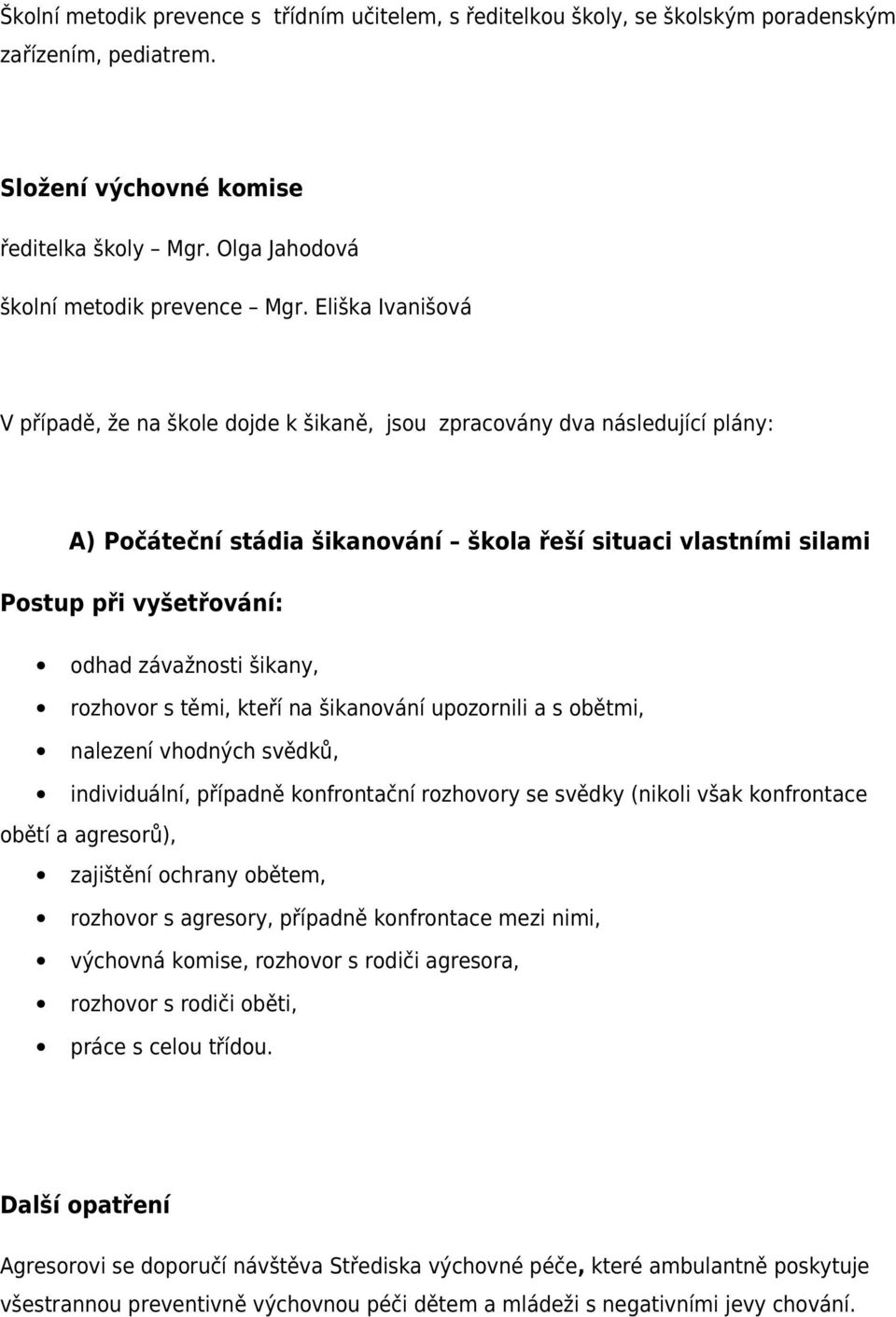 závažnosti šikany, rozhovor s těmi, kteří na šikanování upozornili a s obětmi, nalezení vhodných svědků, individuální, případně konfrontační rozhovory se svědky (nikoli však konfrontace obětí a