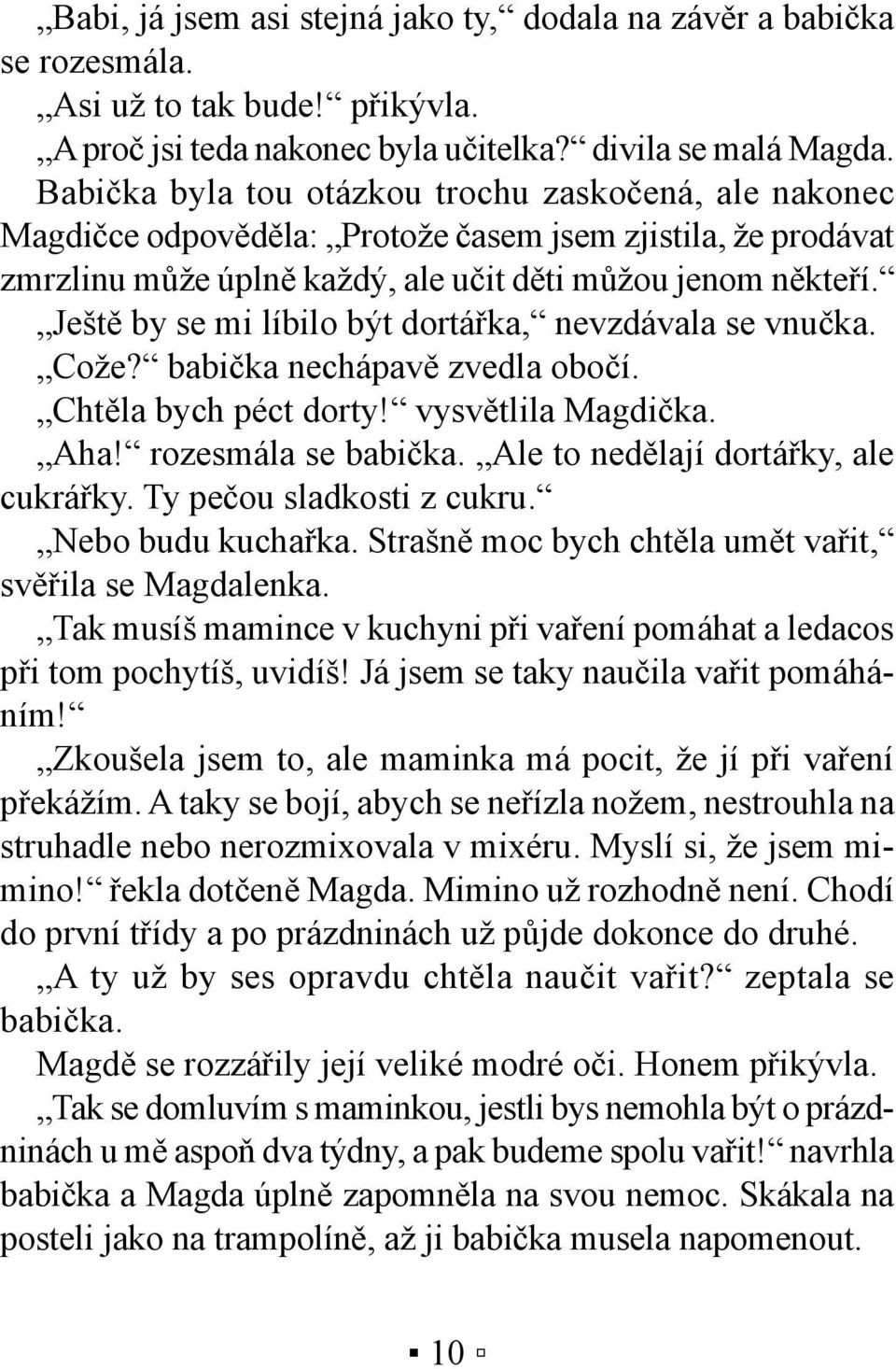 Ještě by se mi líbilo být dortářka, nevzdávala se vnučka. Cože? babička nechápavě zvedla obočí. Chtěla bych péct dorty! vysvětlila Magdička. Aha! rozesmála se babička.