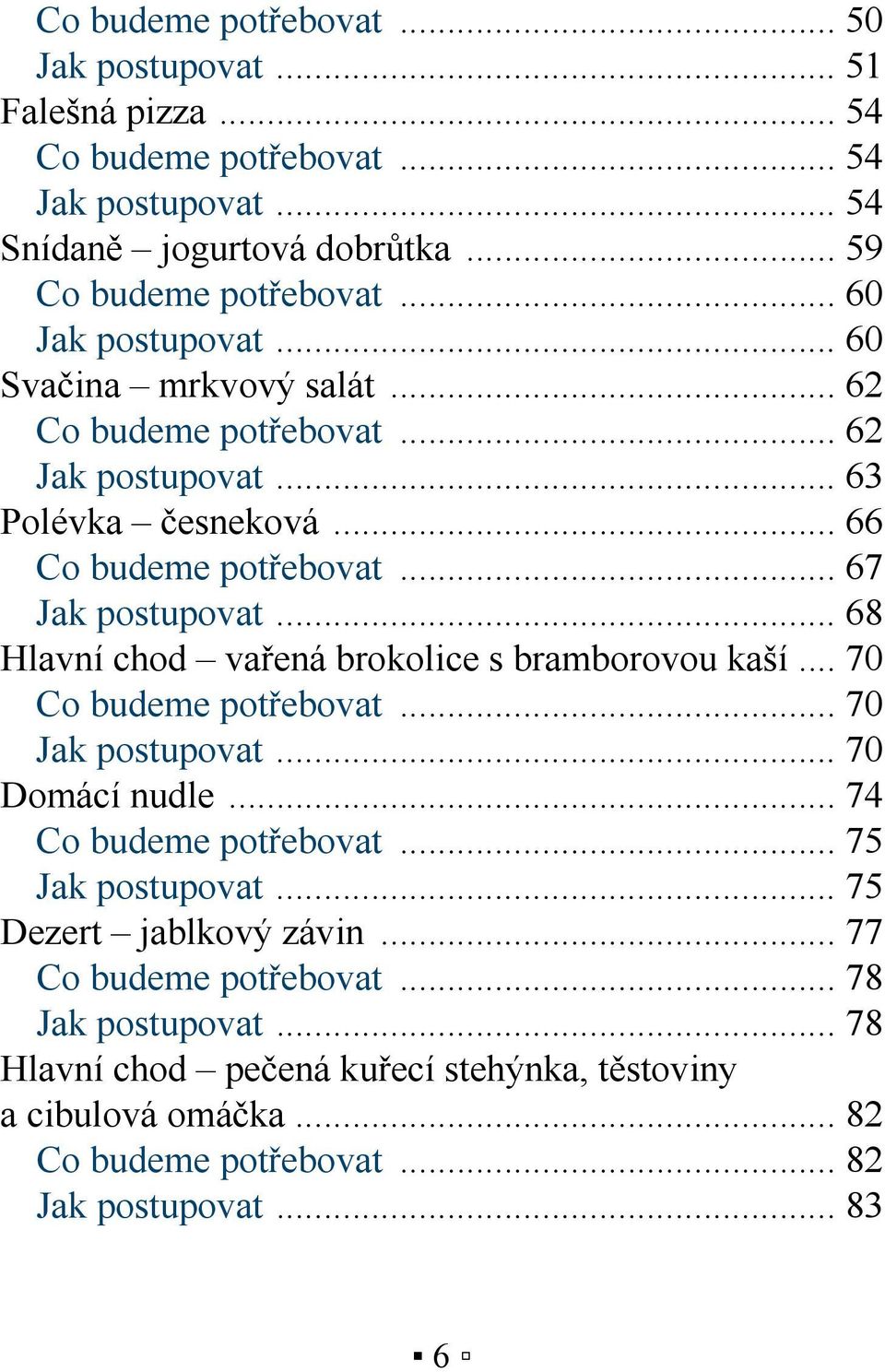 .. 68 Hlavní chod vařená brokolice s bramborovou kaší... 70 Co budeme potřebovat... 70 Jak postupovat... 70 Domácí nudle... 74 Co budeme potřebovat... 75 Jak postupovat.