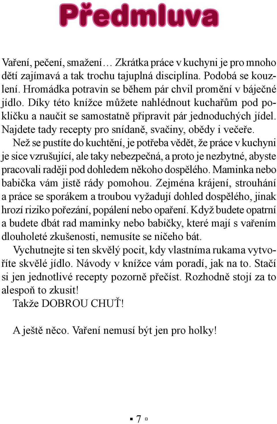 Než se pustíte do kuchtění, je potřeba vědět, že práce v kuchyni je sice vzrušující, ale taky nebezpečná, a proto je nezbytné, abyste pracovali raději pod dohledem někoho dospělého.