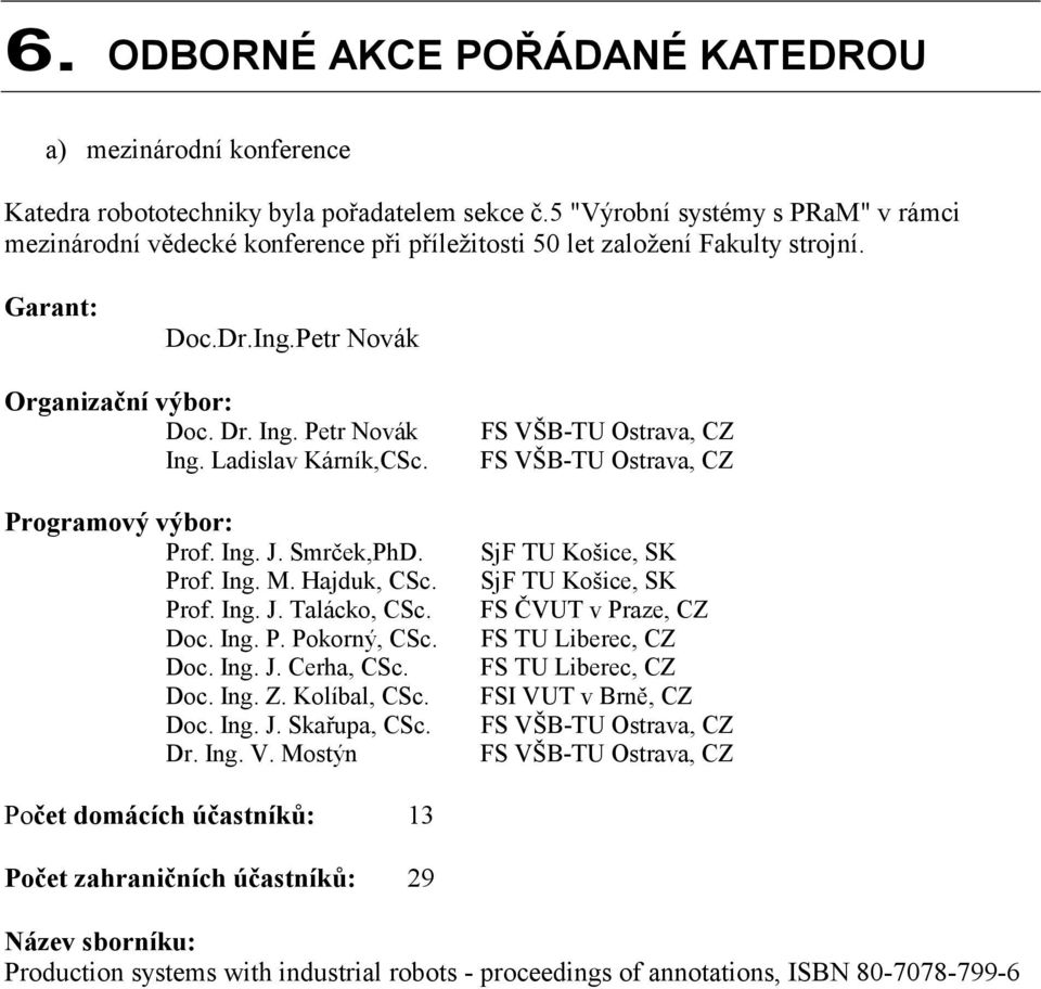 Ladislav Kárník,CSc. Programový výbor: Prof. Ing. J. Smrček,PhD. Prof. Ing. M. Hajduk, CSc. Prof. Ing. J. Talácko, CSc. Doc. Ing. P. Pokorný, CSc. Doc. Ing. J. Cerha, CSc. Doc. Ing. Z. Kolíbal, CSc.