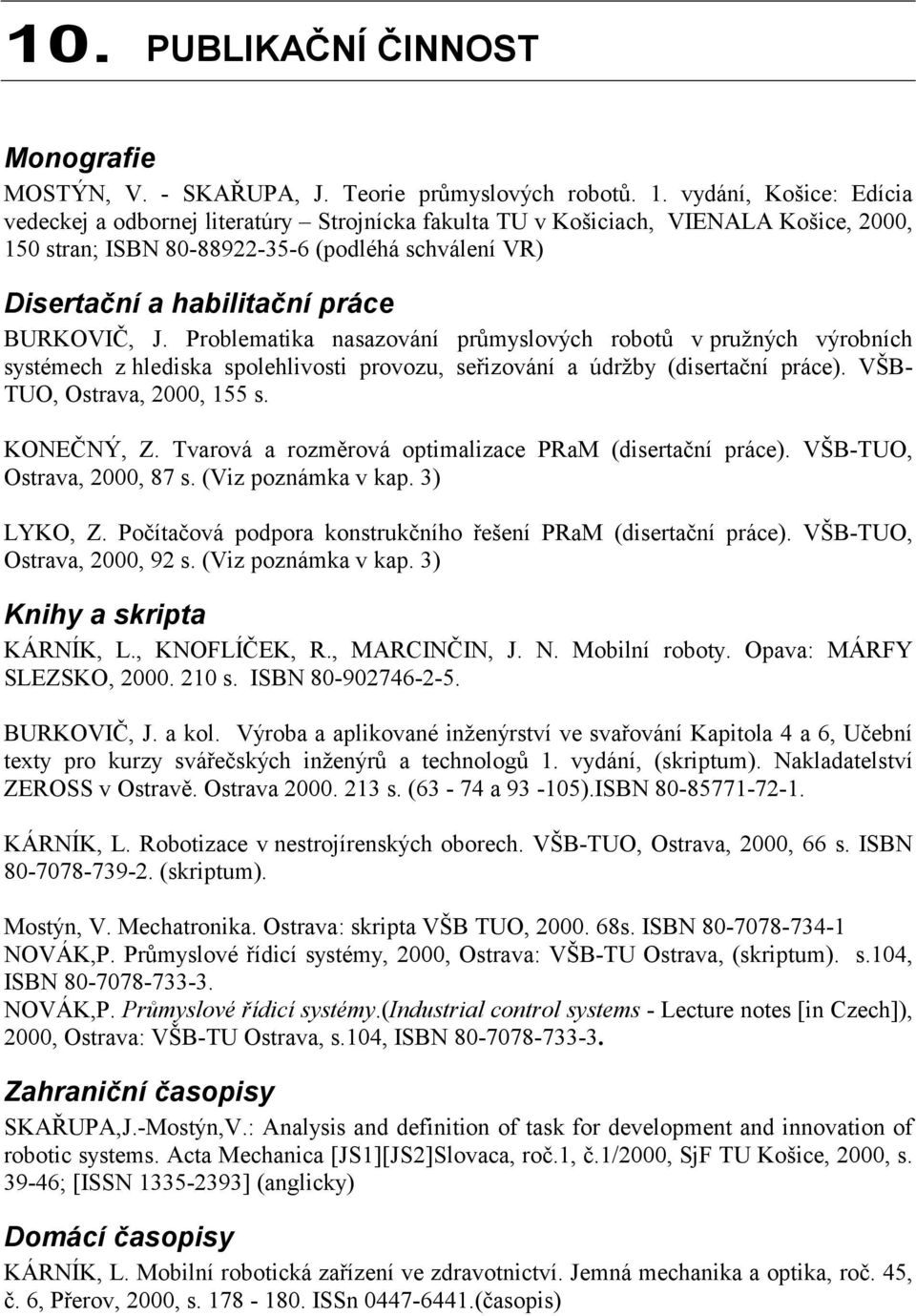 BURKOVIČ, J. Problematika nasazování průmyslových robotů v pružných výrobních systémech z hlediska spolehlivosti provozu, seřizování a údržby (disertační práce). VŠB- TUO, Ostrava, 2000, 155 s.