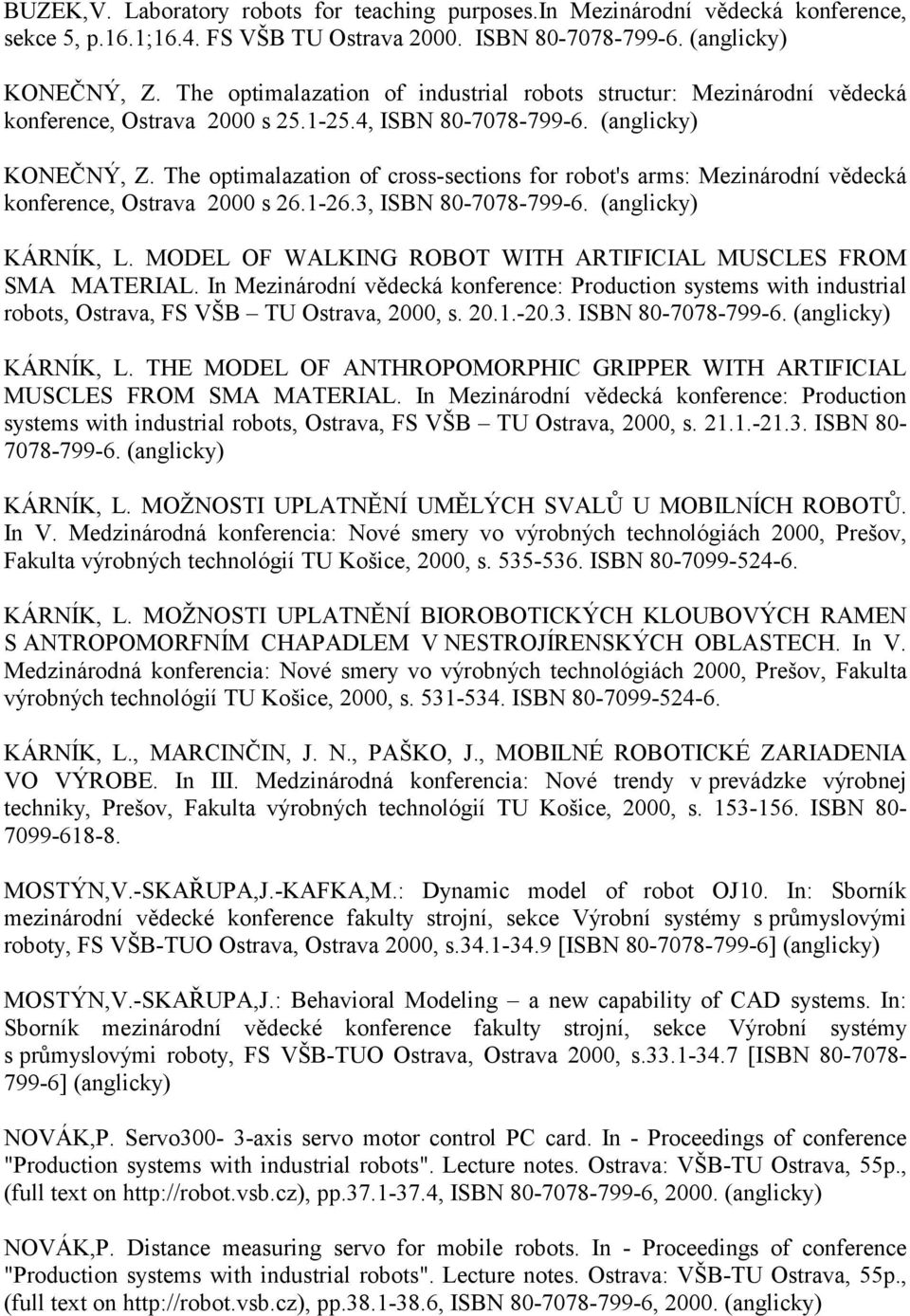 The optimalazation of cross-sections for robot's arms: Mezinárodní vědecká konference, Ostrava 2000 s 26.1-26.3, ISBN 80-7078-799-6. (anglicky) KÁRNÍK, L.