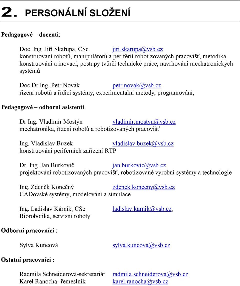 Petr Novák petr.novak@vsb.cz řízení robotů a řídicí systémy, experimentální metody, programování, Pedagogové odborní asistenti: Dr.Ing. Vladimír Mostýn vladimir.mostyn@vsb.