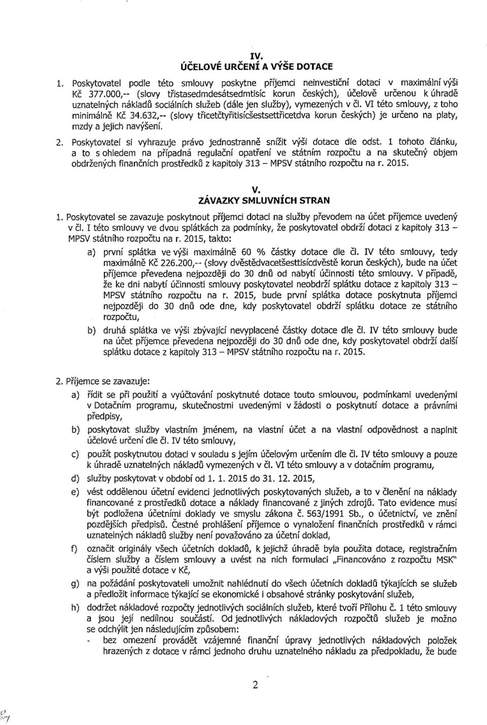 632,- (slovy třicetčtyntisícšestsettřicetdva korun českých) je určeno na platy, mzdy a jejich navýšení. 2. Poskytovatel si vyhrazuje právo jednostranně snížit výši dotace dle odst.