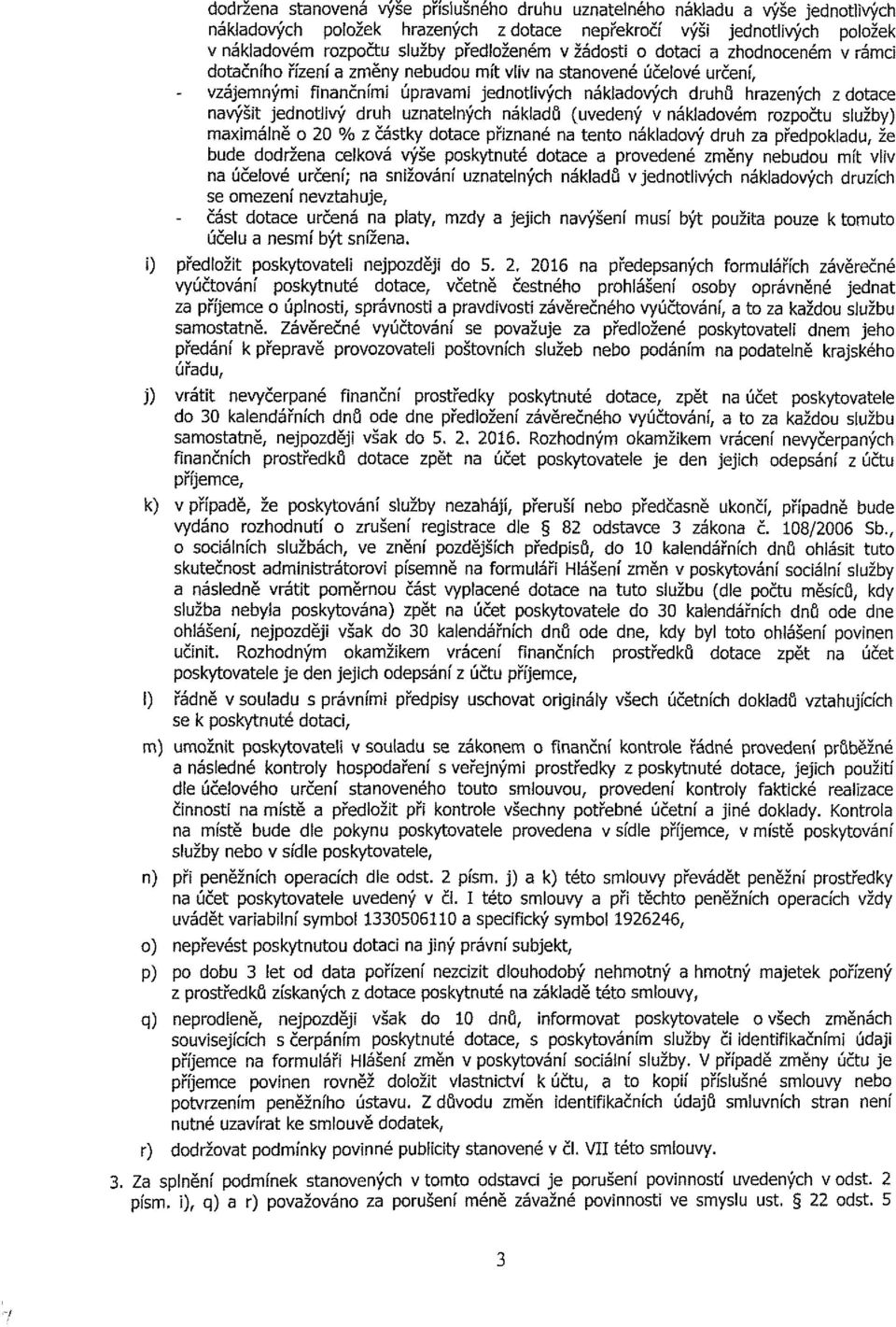 navýšit jednotlivý druh uznatelných nákladů (uvedený v nákladovém rozpočtu služby) maximálně o 2 % z částky dotace přiznané na tento nákladový druh za předpokladu, že bude dodržena celková výše